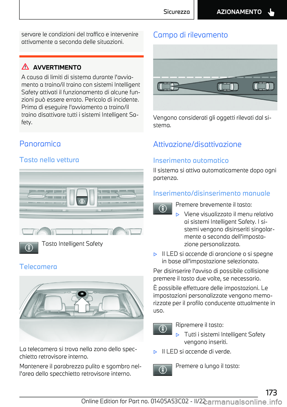 BMW X1 2022  Libretti Di Uso E manutenzione (in Italian) servare le condizioni del traffico e intervenireattivamente a seconda delle situazioni.
AVVERTIMENTO
A causa di limiti di sistema durante l