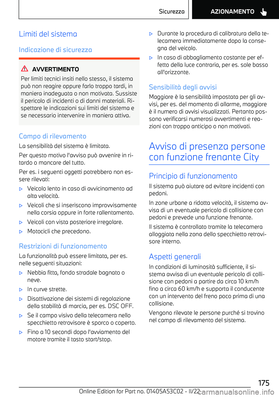 BMW X1 2022  Libretti Di Uso E manutenzione (in Italian) Limiti del sistema
Indicazione di sicurezza
AVVERTIMENTO
Per limiti tecnici insiti nello stesso, il sistema
pu 0 non reagire oppure farlo troppo tardi, in
maniera inadeguata o non motivata. Sussiste i
