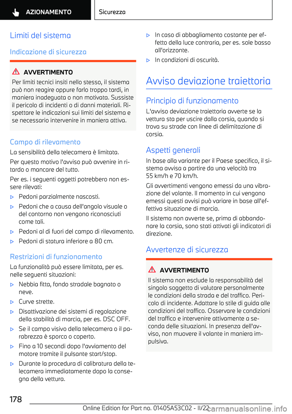 BMW X1 2022  Libretti Di Uso E manutenzione (in Italian) Limiti del sistema
Indicazione di sicurezza
AVVERTIMENTO
Per limiti tecnici insiti nello stesso, il sistema
pu 0 non reagire oppure farlo troppo tardi, in
maniera inadeguata o non motivata. Sussiste i