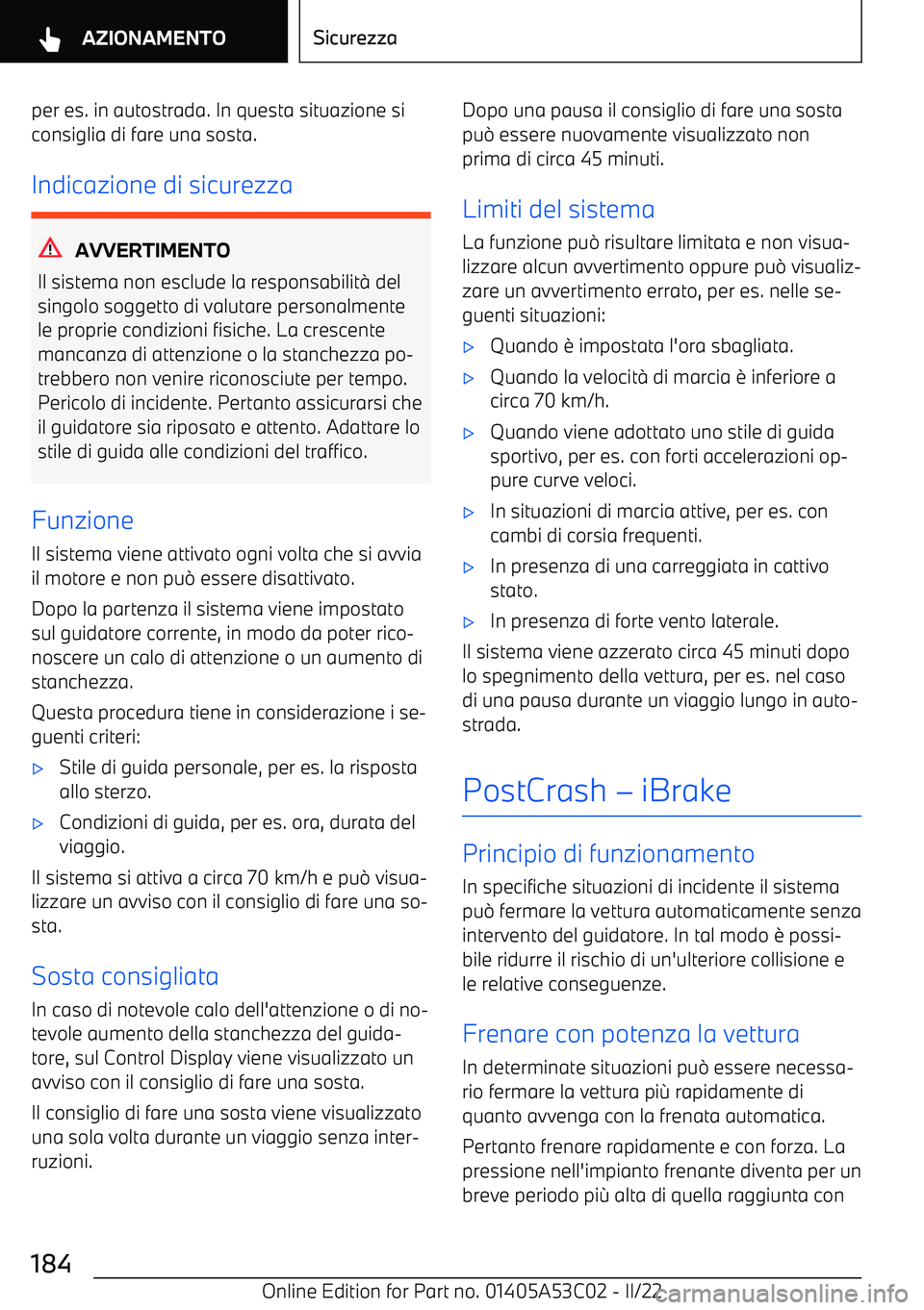 BMW X1 2022 Libretti Di Uso E manutenzione (in Italian) per es. in autostrada. In questa situazione si
consiglia di fare una sosta.
Indicazione di sicurezza
AVVERTIMENTO
Il sistema non esclude la responsabilit BMW X1 2022 Libretti Di Uso E manutenzione (in Italian) per es. in autostrada. In questa situazione si
consiglia di fare una sosta.
Indicazione di sicurezza
AVVERTIMENTO
Il sistema non esclude la responsabilit