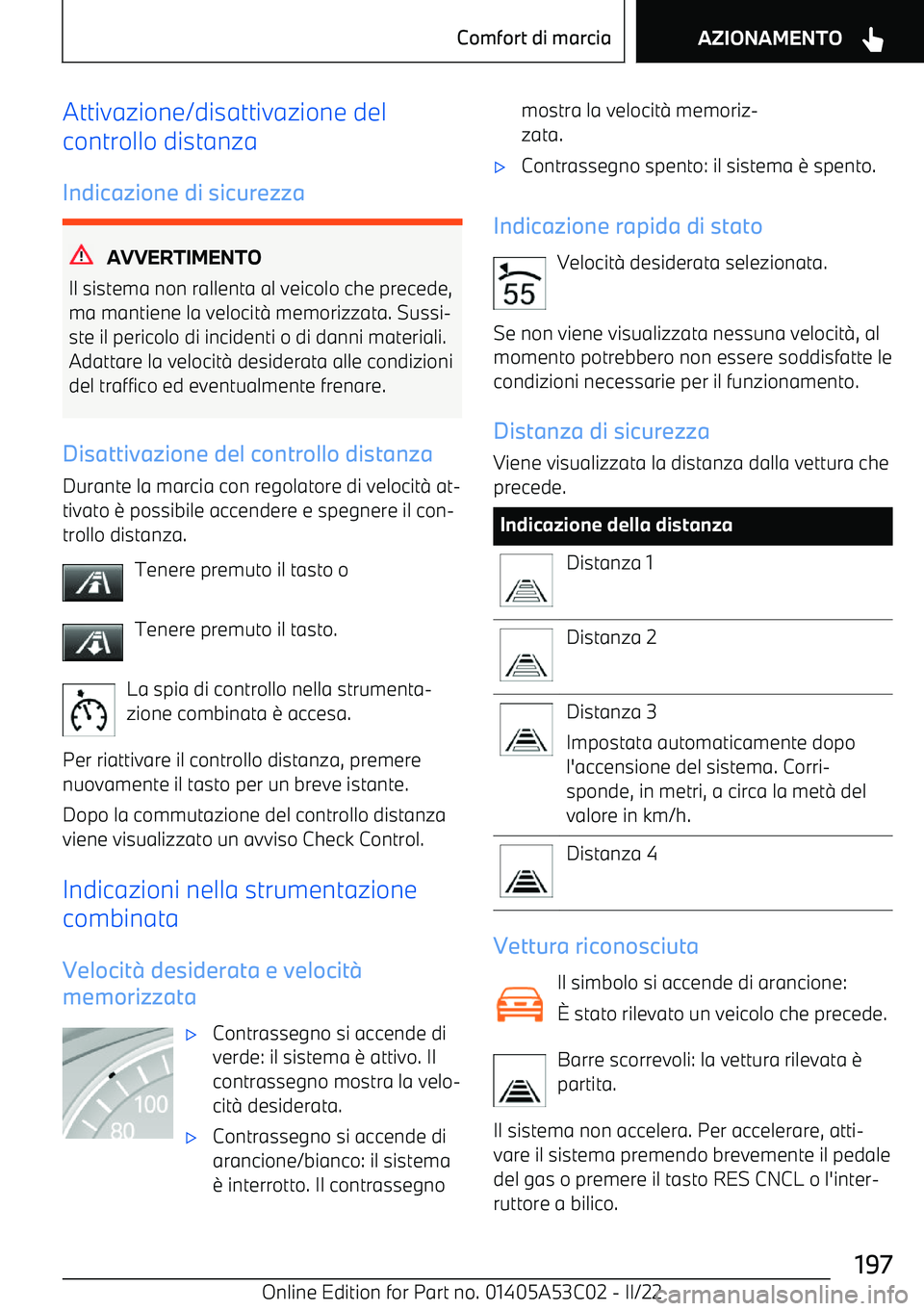 BMW X1 2022 Libretti Di Uso E manutenzione (in Italian) Attivazione/disattivazione del
controllo distanza
Indicazione di sicurezza
AVVERTIMENTO
Il sistema non rallenta al veicolo che precede, ma mantiene la velocit BMW X1 2022 Libretti Di Uso E manutenzione (in Italian) Attivazione/disattivazione del
controllo distanza
Indicazione di sicurezza
AVVERTIMENTO
Il sistema non rallenta al veicolo che precede, ma mantiene la velocit