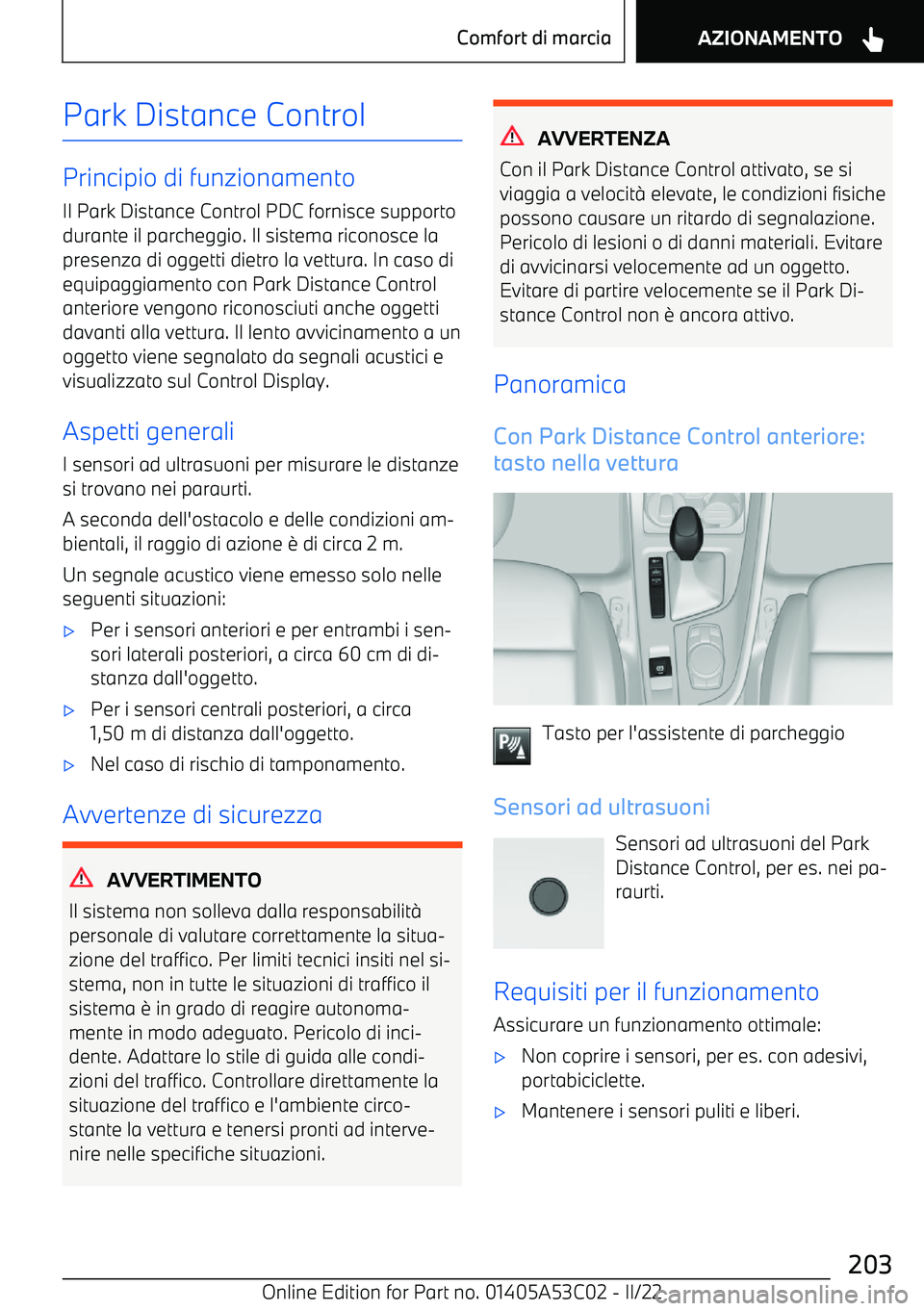 BMW X1 2022 Libretti Di Uso E manutenzione (in Italian) Park Distance Control
Principio di funzionamentoIl Park Distance Control PDC fornisce supportodurante il parcheggio. Il sistema riconosce la
presenza di oggetti dietro la vettura. In caso di
equipaggi BMW X1 2022 Libretti Di Uso E manutenzione (in Italian) Park Distance Control
Principio di funzionamentoIl Park Distance Control PDC fornisce supportodurante il parcheggio. Il sistema riconosce la
presenza di oggetti dietro la vettura. In caso di
equipaggi