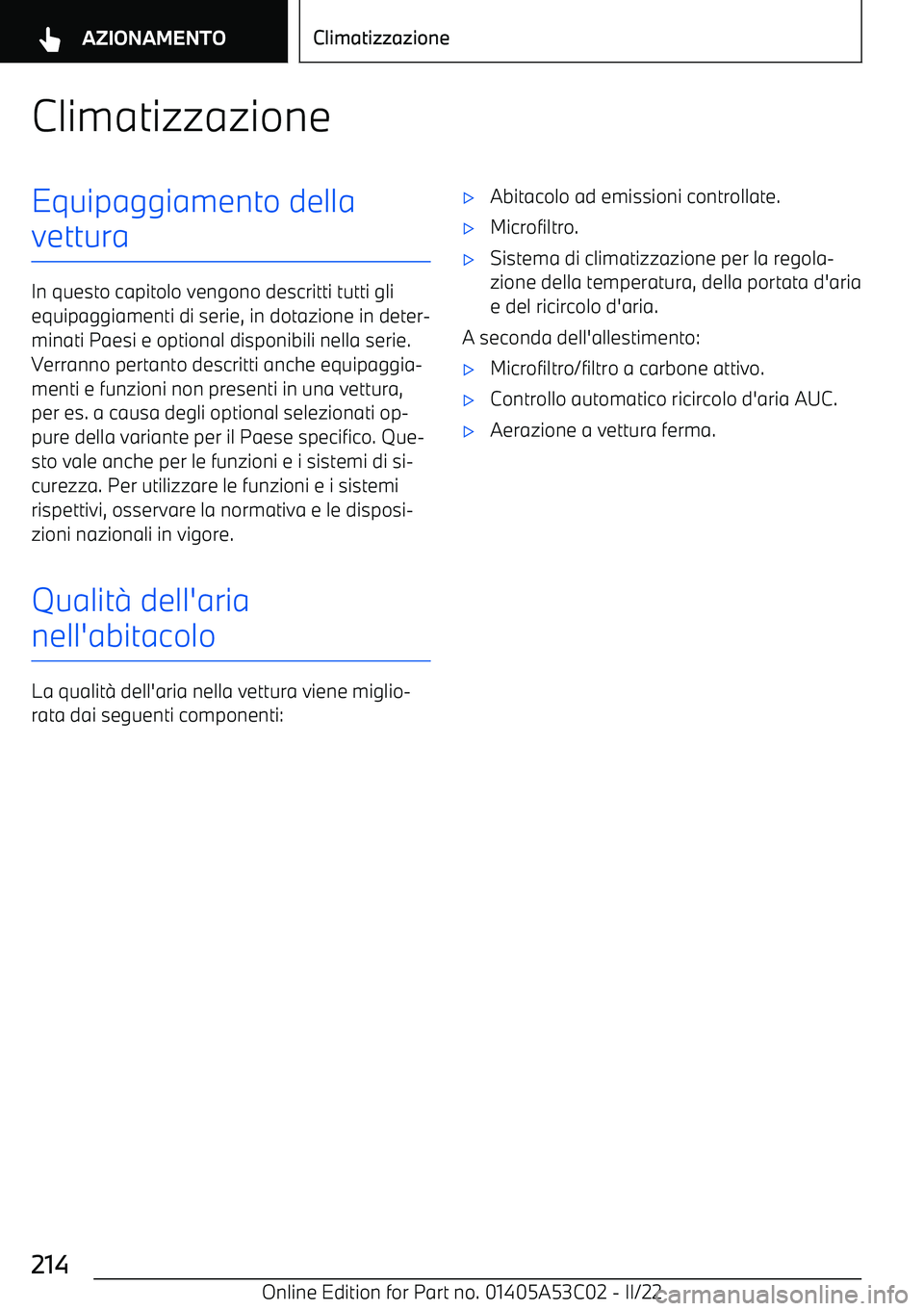 BMW X1 2022 Libretti Di Uso E manutenzione (in Italian) ClimatizzazioneEquipaggiamento della
vettura
In questo capitolo vengono descritti tutti gli equipaggiamenti di serie, in dotazione in deter BMW X1 2022 Libretti Di Uso E manutenzione (in Italian) ClimatizzazioneEquipaggiamento della
vettura
In questo capitolo vengono descritti tutti gli equipaggiamenti di serie, in dotazione in deter