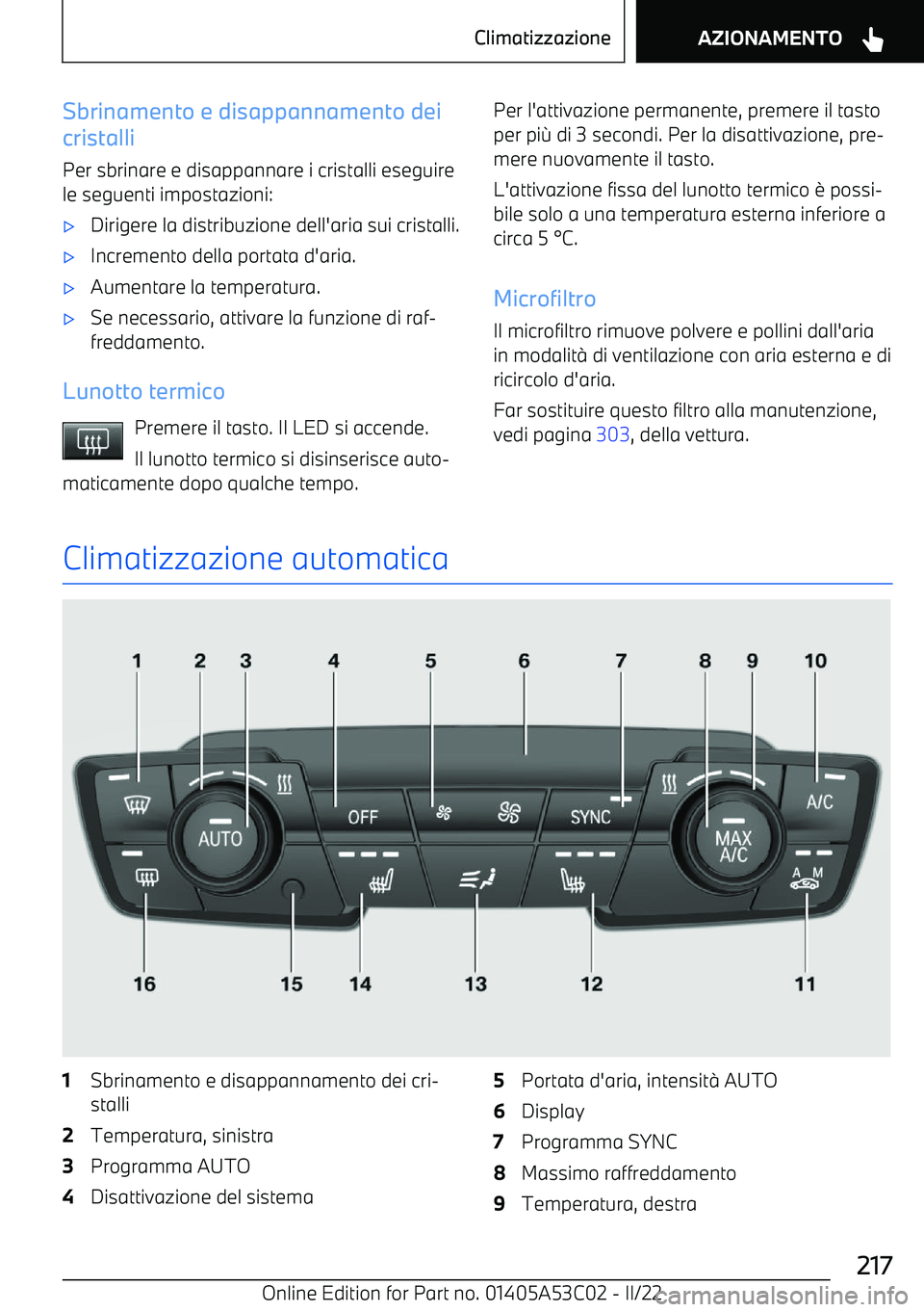 BMW X1 2022 Libretti Di Uso E manutenzione (in Italian) Sbrinamento e disappannamento dei
cristalli
Per sbrinare e disappannare i cristalli eseguire
le seguenti impostazioni: BMW X1 2022 Libretti Di Uso E manutenzione (in Italian) Sbrinamento e disappannamento dei
cristalli
Per sbrinare e disappannare i cristalli eseguire
le seguenti impostazioni: