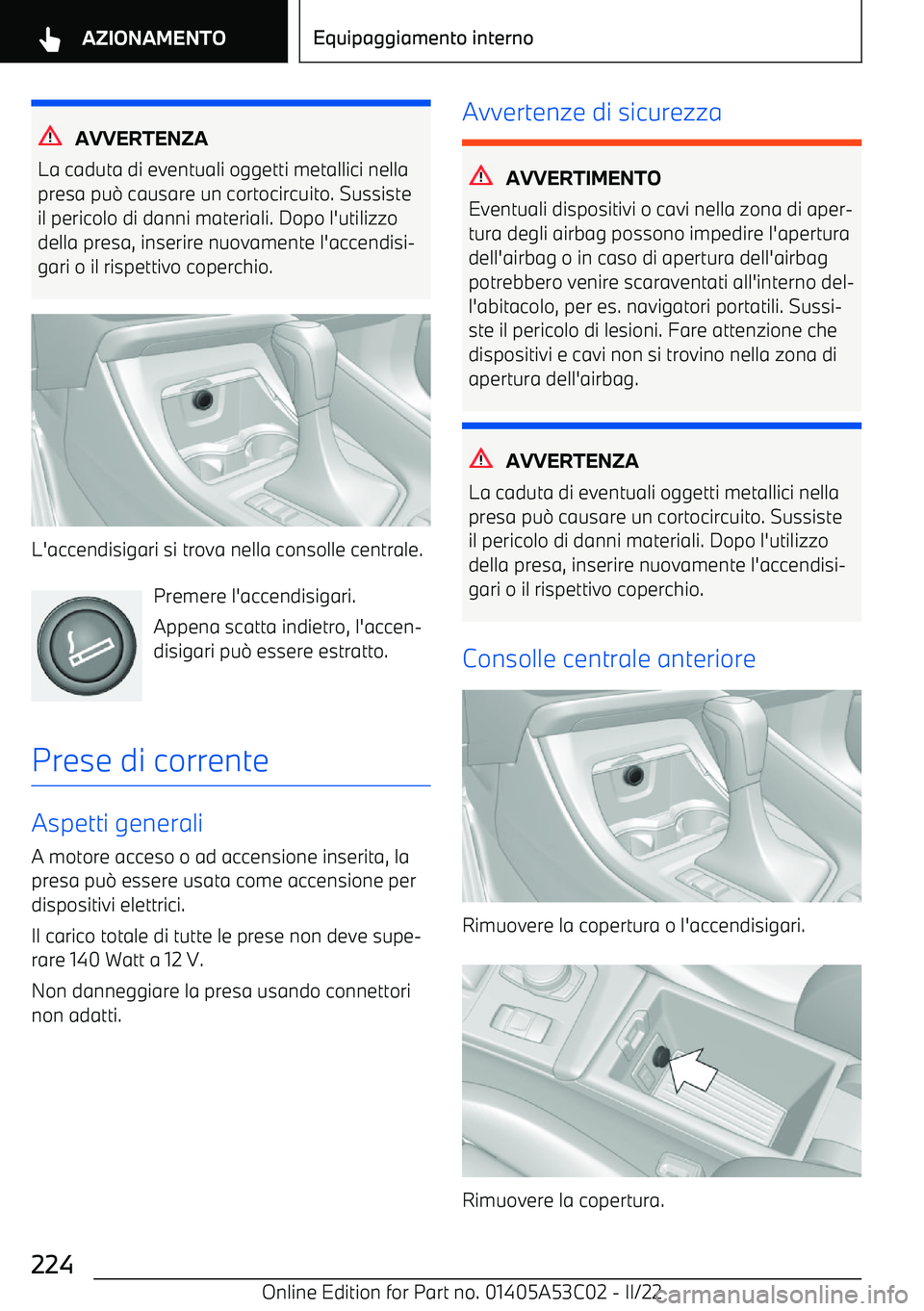 BMW X1 2022 Libretti Di Uso E manutenzione (in Italian) AVVERTENZA
La caduta di eventuali oggetti metallici nella
presa pu 0 causare un cortocircuito. Sussiste
il pericolo di danni materiali. Dopo l BMW X1 2022 Libretti Di Uso E manutenzione (in Italian) AVVERTENZA
La caduta di eventuali oggetti metallici nella
presa pu 0 causare un cortocircuito. Sussiste
il pericolo di danni materiali. Dopo l