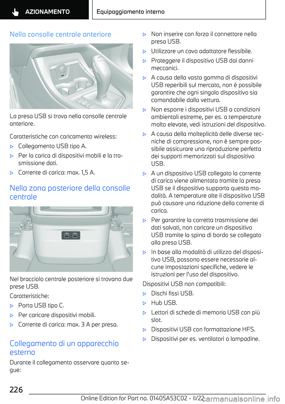 BMW X1 2022  Libretti Di Uso E manutenzione (in Italian) Nella consolle centrale anteriore
La presa USB si trova nella consolle centraleanteriore.
Caratteristiche con caricamento wireless:
