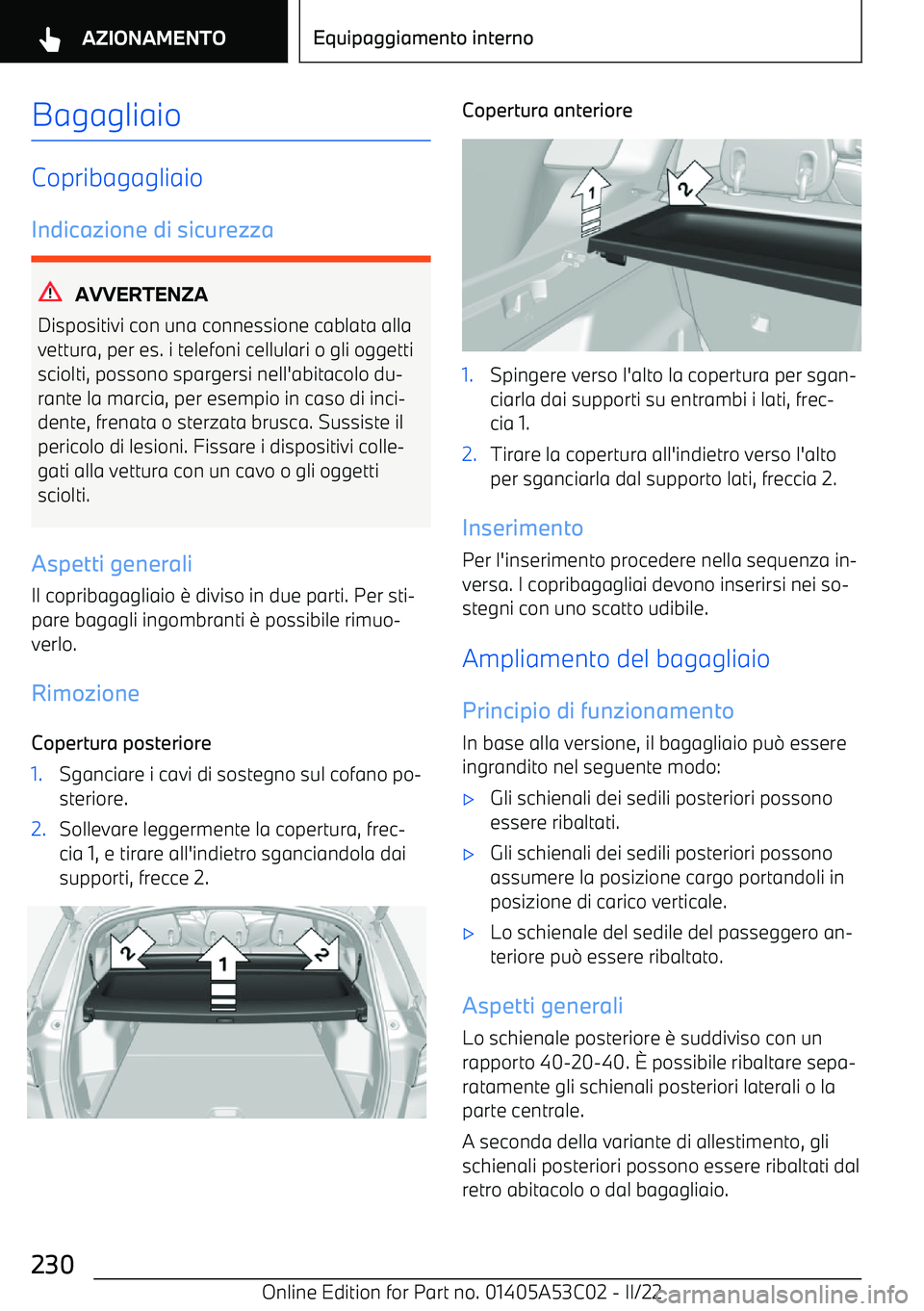 BMW X1 2022 Libretti Di Uso E manutenzione (in Italian) Bagagliaio
CopribagagliaioIndicazione di sicurezza
AVVERTENZA
Dispositivi con una connessione cablata alla
vettura, per es. i telefoni cellulari o gli oggetti
sciolti, possono spargersi nell BMW X1 2022 Libretti Di Uso E manutenzione (in Italian) Bagagliaio
CopribagagliaioIndicazione di sicurezza
AVVERTENZA
Dispositivi con una connessione cablata alla
vettura, per es. i telefoni cellulari o gli oggetti
sciolti, possono spargersi nell