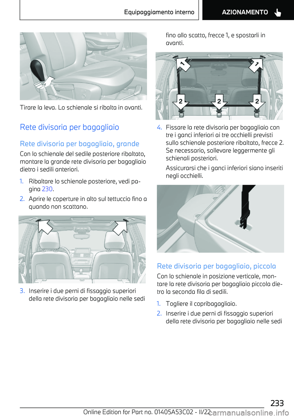 BMW X1 2022  Libretti Di Uso E manutenzione (in Italian) Tirare la leva. Lo schienale si ribalta in avanti.Rete divisoria per bagagliaio Rete divisoria per bagagliaio, grande
Con lo schienale del sedile posteriore ribaltato, montare la grande rete divisoria
