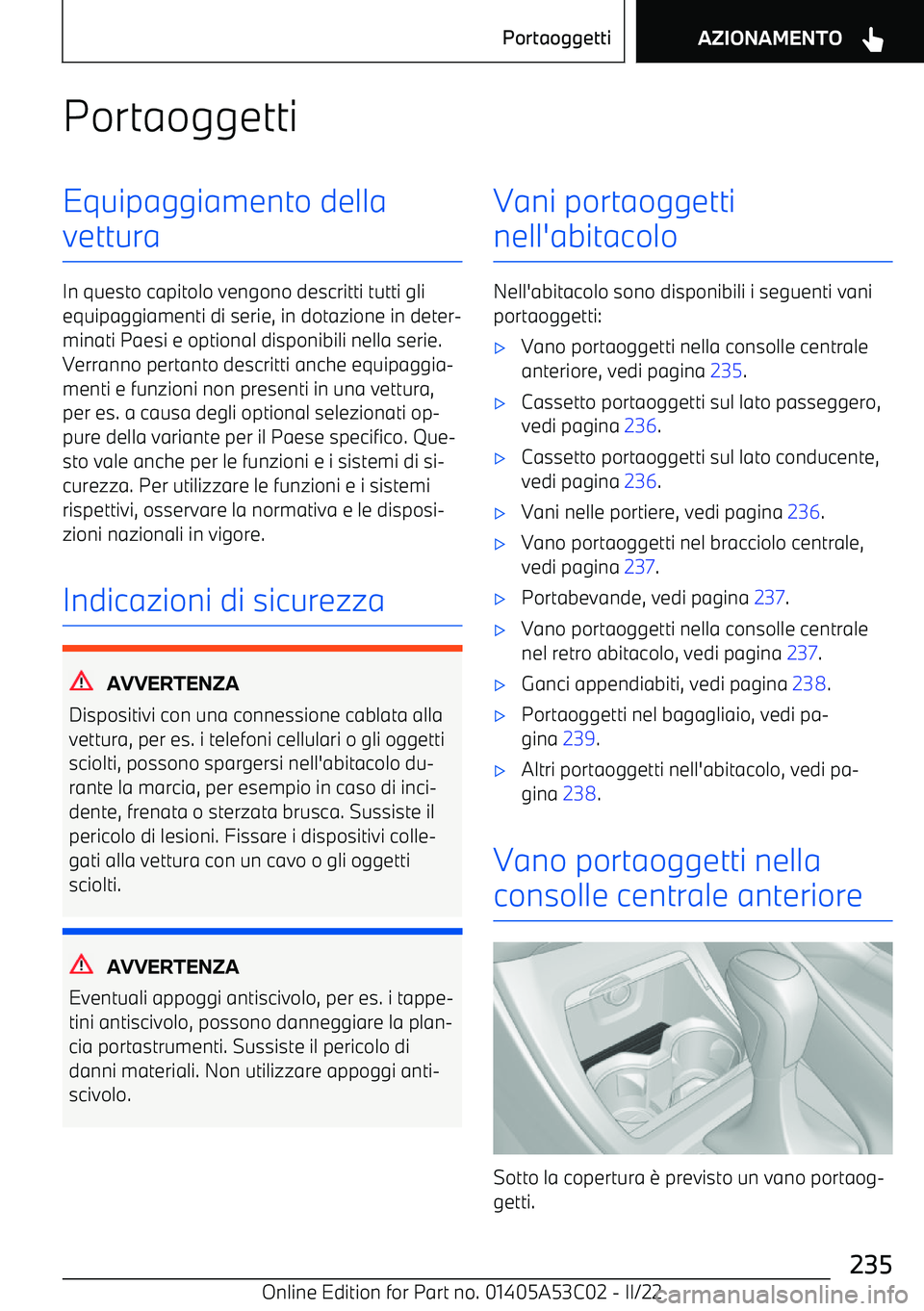 BMW X1 2022  Libretti Di Uso E manutenzione (in Italian) PortaoggettiEquipaggiamento della
vettura
In questo capitolo vengono descritti tutti gli equipaggiamenti di serie, in dotazione in deter
