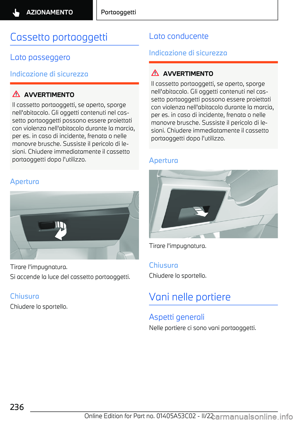 BMW X1 2022  Libretti Di Uso E manutenzione (in Italian) Cassetto portaoggetti
Lato passeggero
Indicazione di sicurezza
AVVERTIMENTO
Il cassetto portaoggetti, se aperto, sporge
nell