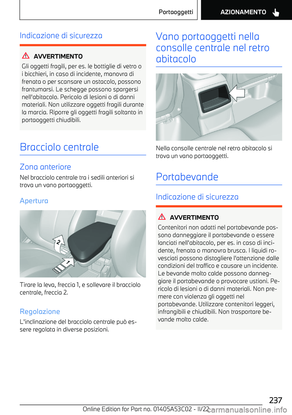 BMW X1 2022  Libretti Di Uso E manutenzione (in Italian) Indicazione di sicurezza
AVVERTIMENTO
Gli oggetti fragili, per es. le bottiglie di vetro o i bicchieri, in caso di incidente, manovra di
frenata o per scansare un ostacolo, possono frantumarsi. Le sch