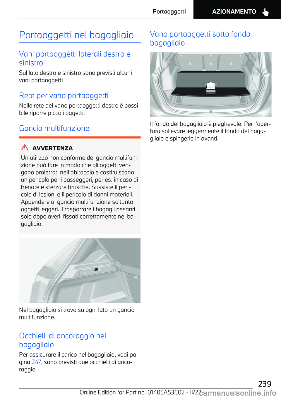 BMW X1 2022  Libretti Di Uso E manutenzione (in Italian) Portaoggetti nel bagagliaio
Vani portaoggetti laterali destro e
sinistro
Sul lato destro e sinistro sono previsti alcuni
vani portaoggetti
Rete per vano portaoggetti Nella rete del vano portaoggetti d