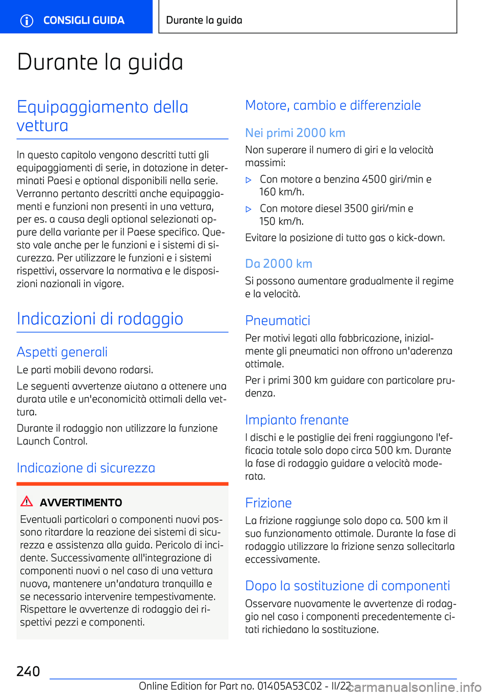 BMW X1 2022  Libretti Di Uso E manutenzione (in Italian) Durante la guidaEquipaggiamento della
vettura
In questo capitolo vengono descritti tutti gli equipaggiamenti di serie, in dotazione in deter