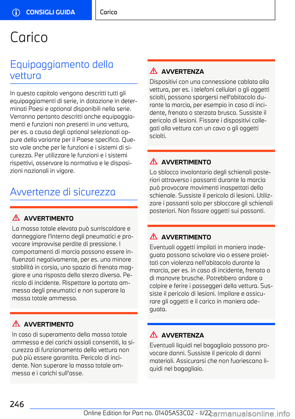 BMW X1 2022 Libretti Di Uso E manutenzione (in Italian) CaricoEquipaggiamento della
vettura
In questo capitolo vengono descritti tutti gli equipaggiamenti di serie, in dotazione in deter BMW X1 2022 Libretti Di Uso E manutenzione (in Italian) CaricoEquipaggiamento della
vettura
In questo capitolo vengono descritti tutti gli equipaggiamenti di serie, in dotazione in deter