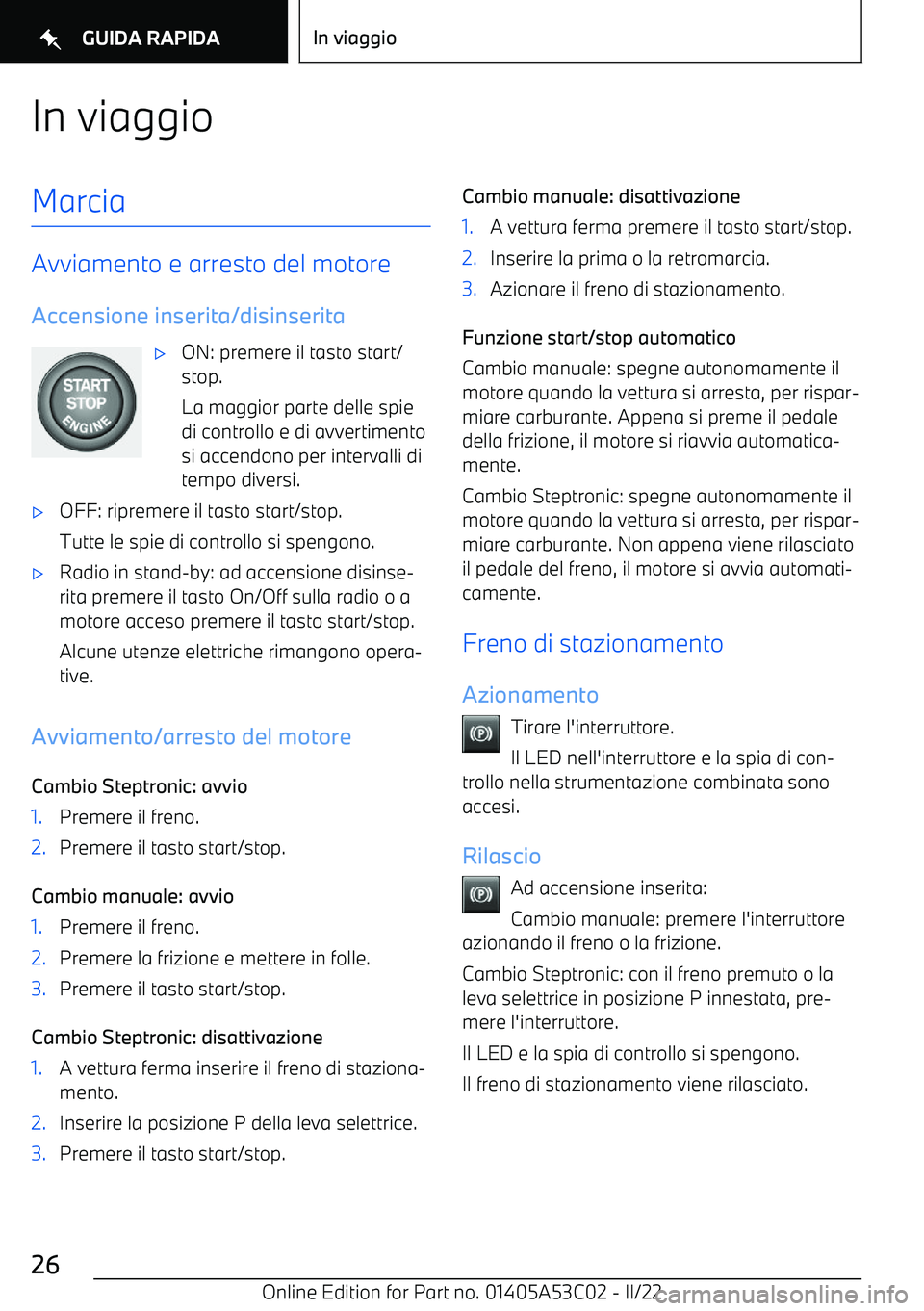 BMW X1 2022  Libretti Di Uso E manutenzione (in Italian) In viaggioMarcia
Avviamento e arresto del motoreAccensione inserita/disinserita
