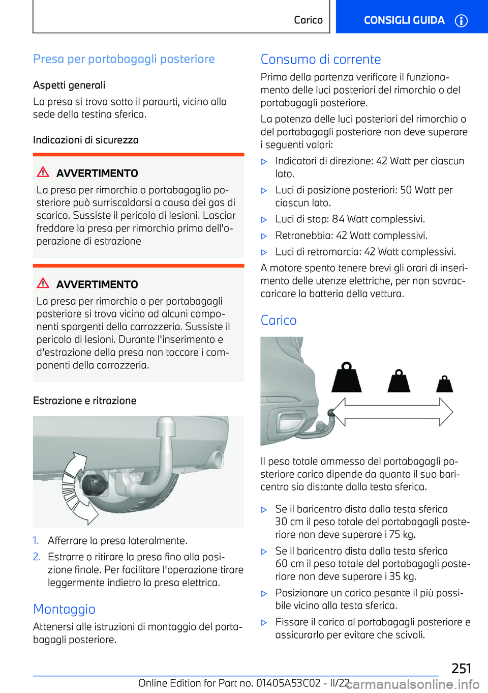 BMW X1 2022 Libretti Di Uso E manutenzione (in Italian) Presa per portabagagli posteriore
Aspetti generali
La presa si trova sotto il paraurti, vicino alla
sede della testina sferica.
Indicazioni di sicurezza
AVVERTIMENTO
La presa per rimorchio o portabaga BMW X1 2022 Libretti Di Uso E manutenzione (in Italian) Presa per portabagagli posteriore
Aspetti generali
La presa si trova sotto il paraurti, vicino alla
sede della testina sferica.
Indicazioni di sicurezza
AVVERTIMENTO
La presa per rimorchio o portabaga