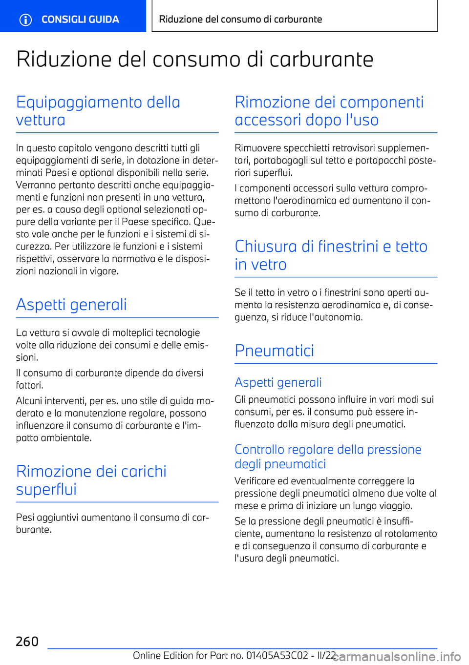 BMW X1 2022 Libretti Di Uso E manutenzione (in Italian) Riduzione del consumo di carburanteEquipaggiamento della
vettura
In questo capitolo vengono descritti tutti gli equipaggiamenti di serie, in dotazione in deter BMW X1 2022 Libretti Di Uso E manutenzione (in Italian) Riduzione del consumo di carburanteEquipaggiamento della
vettura
In questo capitolo vengono descritti tutti gli equipaggiamenti di serie, in dotazione in deter