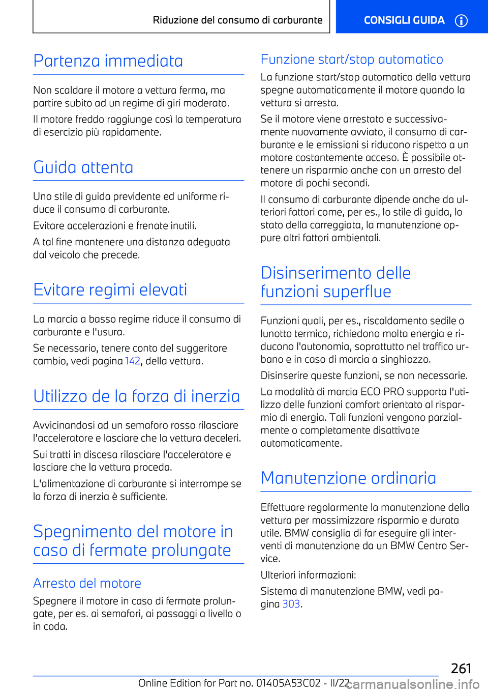 BMW X1 2022 Libretti Di Uso E manutenzione (in Italian) Partenza immediata
Non scaldare il motore a vettura ferma, ma
partire subito ad un regime di giri moderato.
Il motore freddo raggiunge cos 1 la temperatura
di esercizio pi BMW X1 2022 Libretti Di Uso E manutenzione (in Italian) Partenza immediata
Non scaldare il motore a vettura ferma, ma
partire subito ad un regime di giri moderato.
Il motore freddo raggiunge cos 1 la temperatura
di esercizio pi
