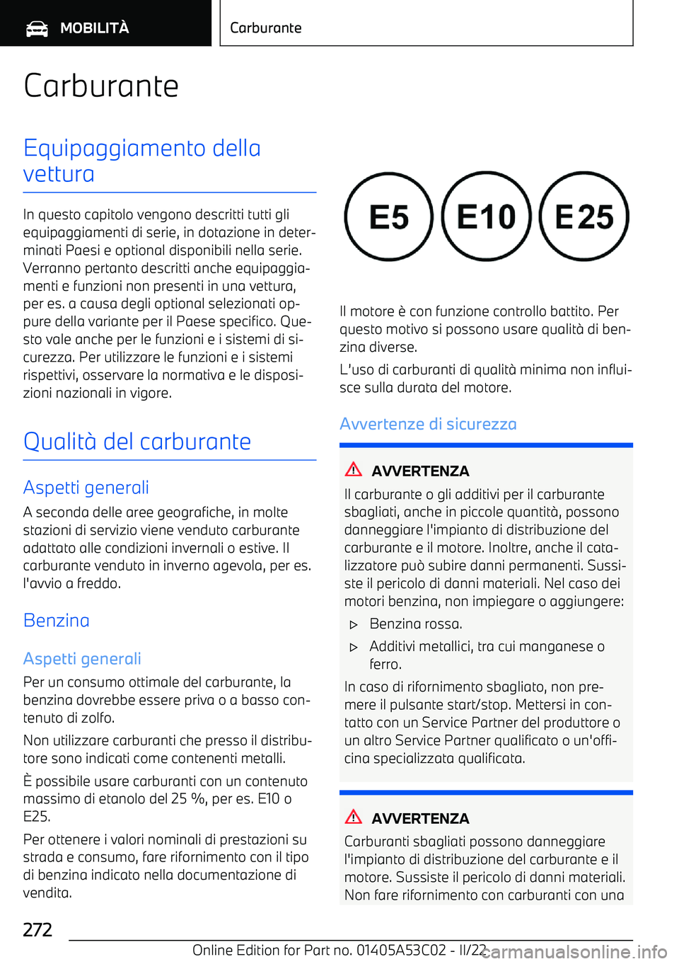 BMW X1 2022 Libretti Di Uso E manutenzione (in Italian) CarburanteEquipaggiamento della
vettura
In questo capitolo vengono descritti tutti gli equipaggiamenti di serie, in dotazione in deter BMW X1 2022 Libretti Di Uso E manutenzione (in Italian) CarburanteEquipaggiamento della
vettura
In questo capitolo vengono descritti tutti gli equipaggiamenti di serie, in dotazione in deter