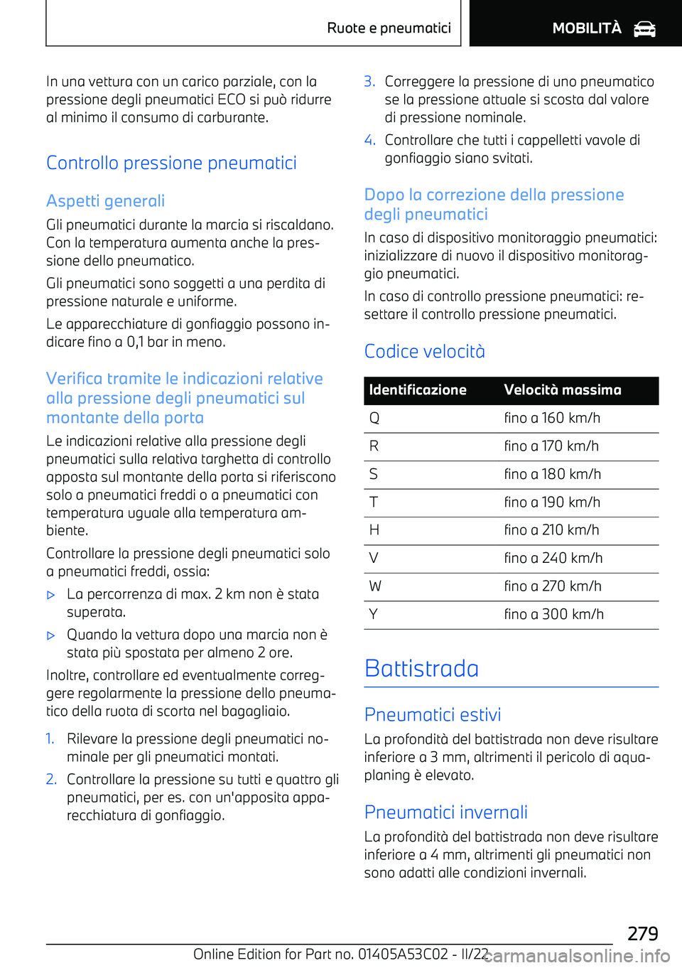 BMW X1 2022 Libretti Di Uso E manutenzione (in Italian) In una vettura con un carico parziale, con lapressione degli pneumatici ECO si pu 0 ridurre
al minimo il consumo di carburante.
Controllo pressione pneumatici Aspetti generaliGli pneumatici durante la BMW X1 2022 Libretti Di Uso E manutenzione (in Italian) In una vettura con un carico parziale, con lapressione degli pneumatici ECO si pu 0 ridurre
al minimo il consumo di carburante.
Controllo pressione pneumatici Aspetti generaliGli pneumatici durante la
