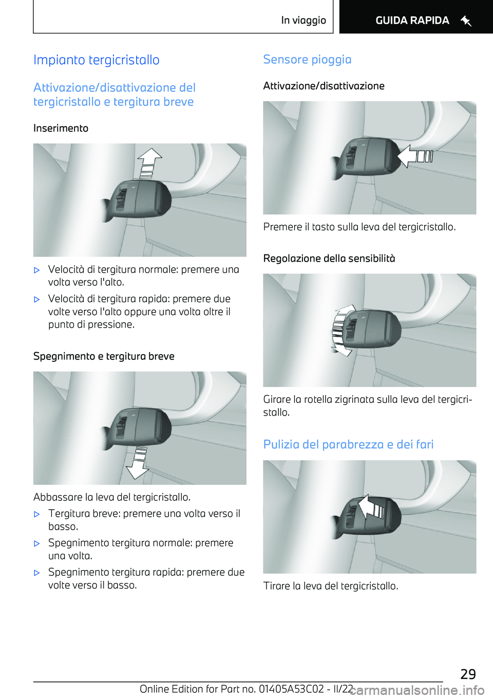 BMW X1 2022  Libretti Di Uso E manutenzione (in Italian) Impianto tergicristalloAttivazione/disattivazione del
tergicristallo e tergitura breve
Inserimento