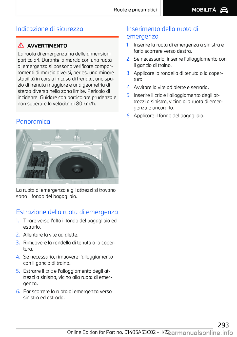 BMW X1 2022 Libretti Di Uso E manutenzione (in Italian) Indicazione di sicurezza
AVVERTIMENTO
La ruota di emergenza ha delle dimensioni
particolari. Durante la marcia con una ruota di emergenza si possono verificare compor BMW X1 2022 Libretti Di Uso E manutenzione (in Italian) Indicazione di sicurezza
AVVERTIMENTO
La ruota di emergenza ha delle dimensioni
particolari. Durante la marcia con una ruota di emergenza si possono verificare compor