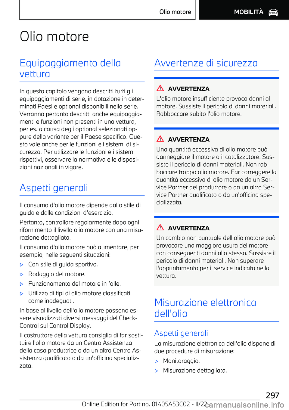 BMW X1 2022 Libretti Di Uso E manutenzione (in Italian) Olio motoreEquipaggiamento della
vettura
In questo capitolo vengono descritti tutti gli equipaggiamenti di serie, in dotazione in deter BMW X1 2022 Libretti Di Uso E manutenzione (in Italian) Olio motoreEquipaggiamento della
vettura
In questo capitolo vengono descritti tutti gli equipaggiamenti di serie, in dotazione in deter
