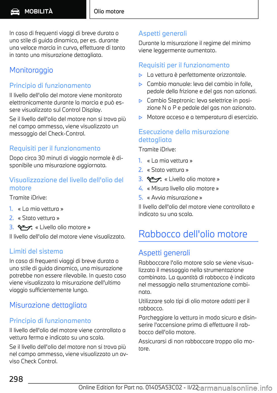 BMW X1 2022 Libretti Di Uso E manutenzione (in Italian) In caso di frequenti viaggi di breve durata ouno stile di guida dinamico, per es. durante
una veloce marcia in curva, effettuare di tanto in tanto una misurazione dettagliata.
Monitoraggio Principio d BMW X1 2022 Libretti Di Uso E manutenzione (in Italian) In caso di frequenti viaggi di breve durata ouno stile di guida dinamico, per es. durante
una veloce marcia in curva, effettuare di tanto in tanto una misurazione dettagliata.
Monitoraggio Principio d