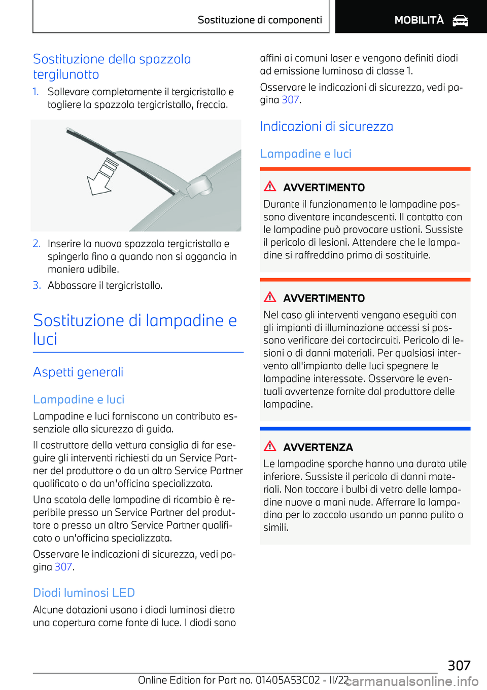 BMW X1 2022 Libretti Di Uso E manutenzione (in Italian) Sostituzione della spazzola
tergilunotto1.Sollevare completamente il tergicristallo e togliere la spazzola tergicristallo, freccia.2.Inserire la nuova spazzola tergicristallo e
spingerla fino a quando BMW X1 2022 Libretti Di Uso E manutenzione (in Italian) Sostituzione della spazzola
tergilunotto1.Sollevare completamente il tergicristallo e togliere la spazzola tergicristallo, freccia.2.Inserire la nuova spazzola tergicristallo e
spingerla fino a quando