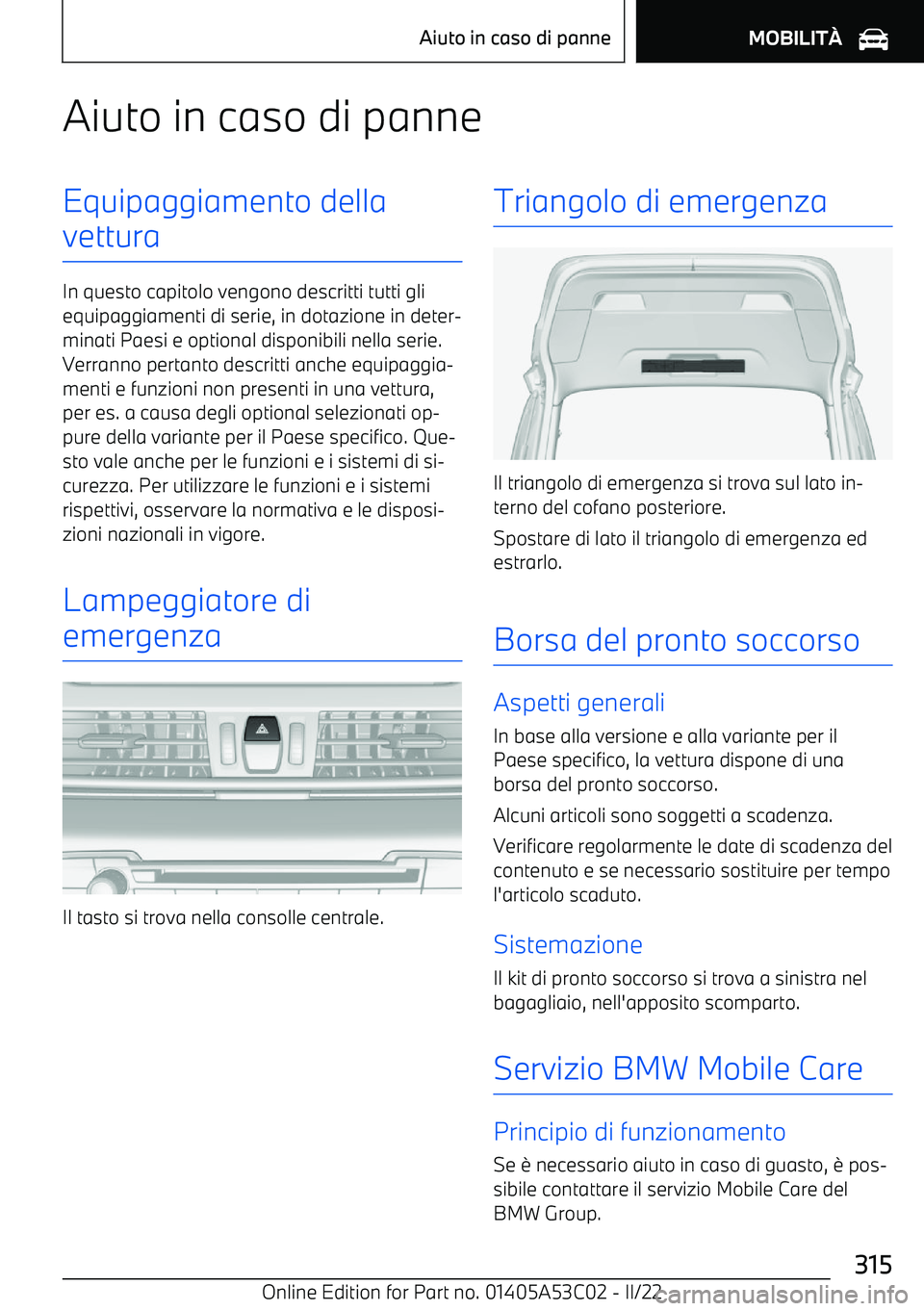 BMW X1 2022 Libretti Di Uso E manutenzione (in Italian) Aiuto in caso di panneEquipaggiamento della
vettura
In questo capitolo vengono descritti tutti gli equipaggiamenti di serie, in dotazione in deter BMW X1 2022 Libretti Di Uso E manutenzione (in Italian) Aiuto in caso di panneEquipaggiamento della
vettura
In questo capitolo vengono descritti tutti gli equipaggiamenti di serie, in dotazione in deter