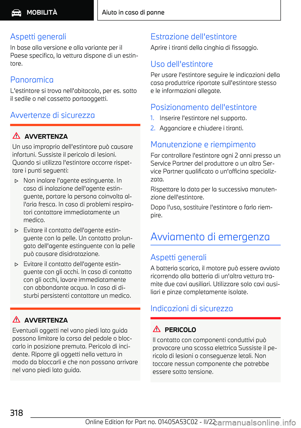 BMW X1 2022 Libretti Di Uso E manutenzione (in Italian) Aspetti generali
In base alla versione e alla variante per il
Paese specifico, la vettura dispone di un estin BMW X1 2022 Libretti Di Uso E manutenzione (in Italian) Aspetti generali
In base alla versione e alla variante per il
Paese specifico, la vettura dispone di un estin