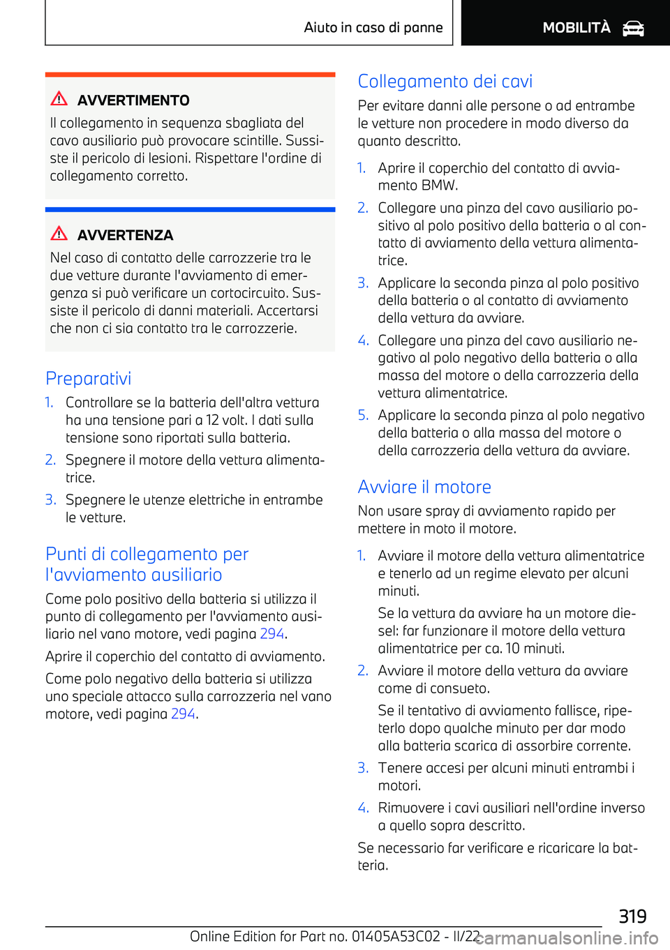 BMW X1 2022 Libretti Di Uso E manutenzione (in Italian) AVVERTIMENTO
Il collegamento in sequenza sbagliata del
cavo ausiliario pu 0 provocare scintille. Sussi BMW X1 2022 Libretti Di Uso E manutenzione (in Italian) AVVERTIMENTO
Il collegamento in sequenza sbagliata del
cavo ausiliario pu 0 provocare scintille. Sussi