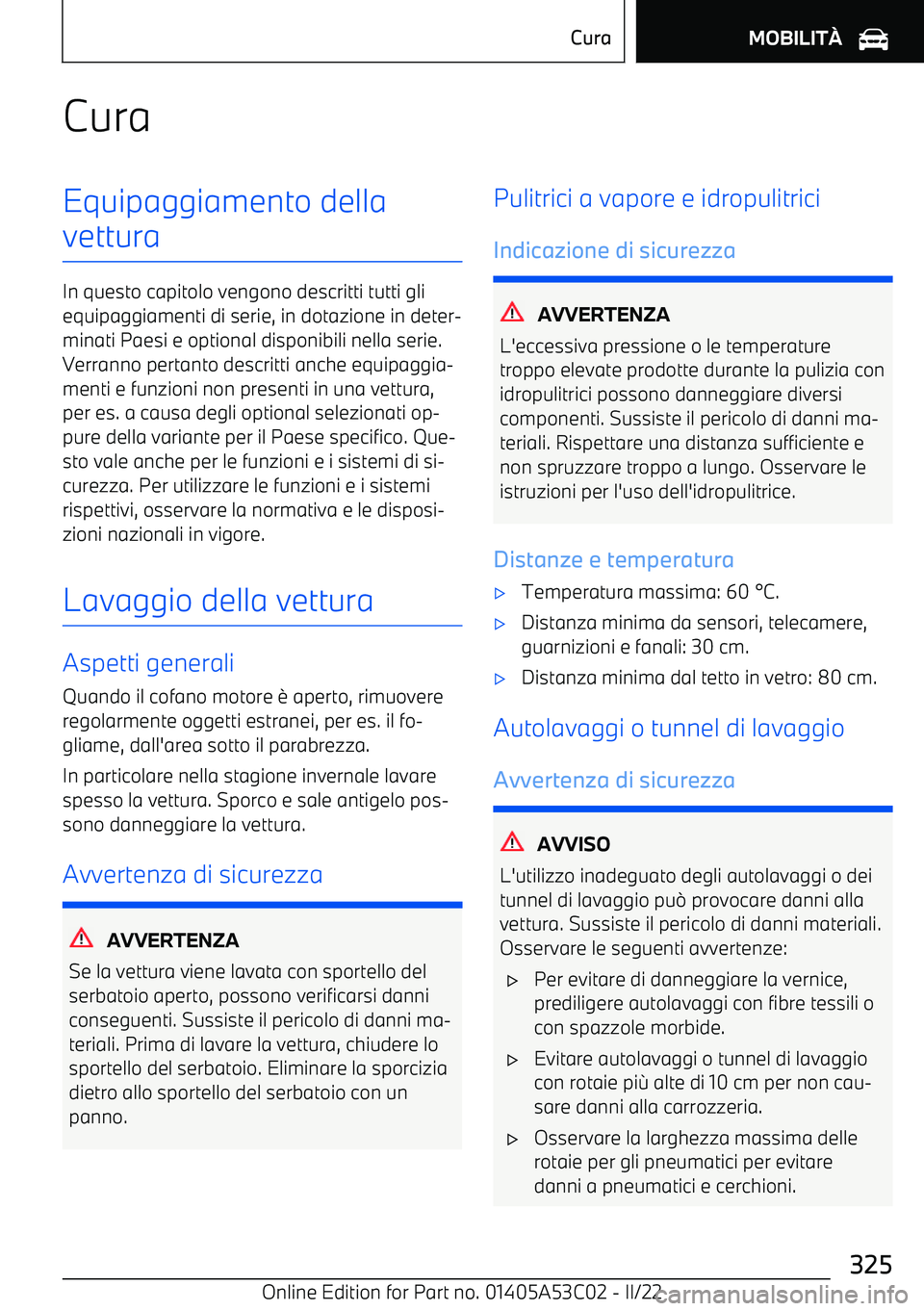 BMW X1 2022  Libretti Di Uso E manutenzione (in Italian) CuraEquipaggiamento della
vettura
In questo capitolo vengono descritti tutti gli equipaggiamenti di serie, in dotazione in deter