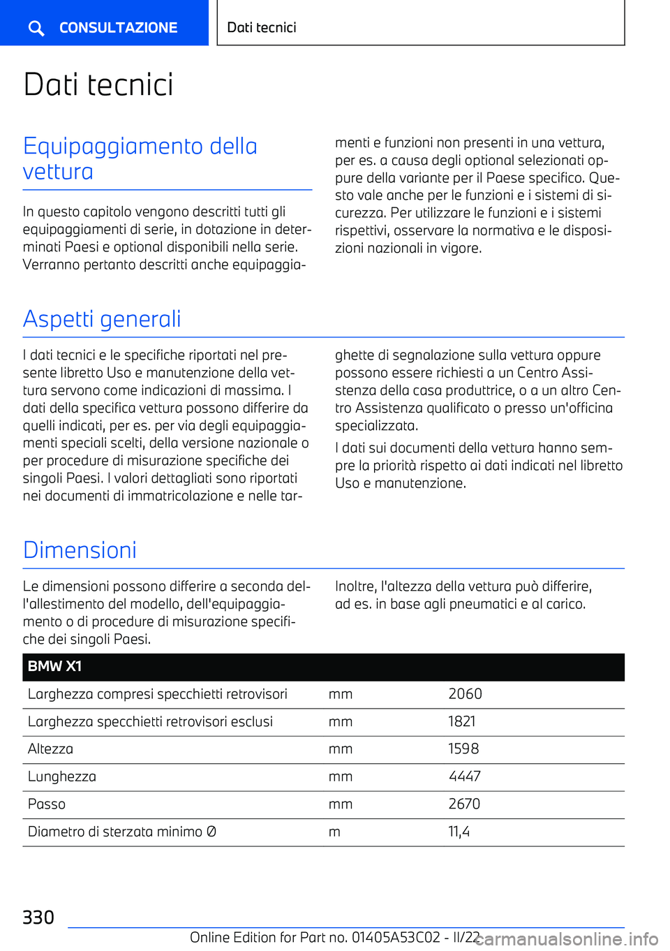 BMW X1 2022  Libretti Di Uso E manutenzione (in Italian) Dati tecniciEquipaggiamento della
vettura
In questo capitolo vengono descritti tutti gli equipaggiamenti di serie, in dotazione in deter