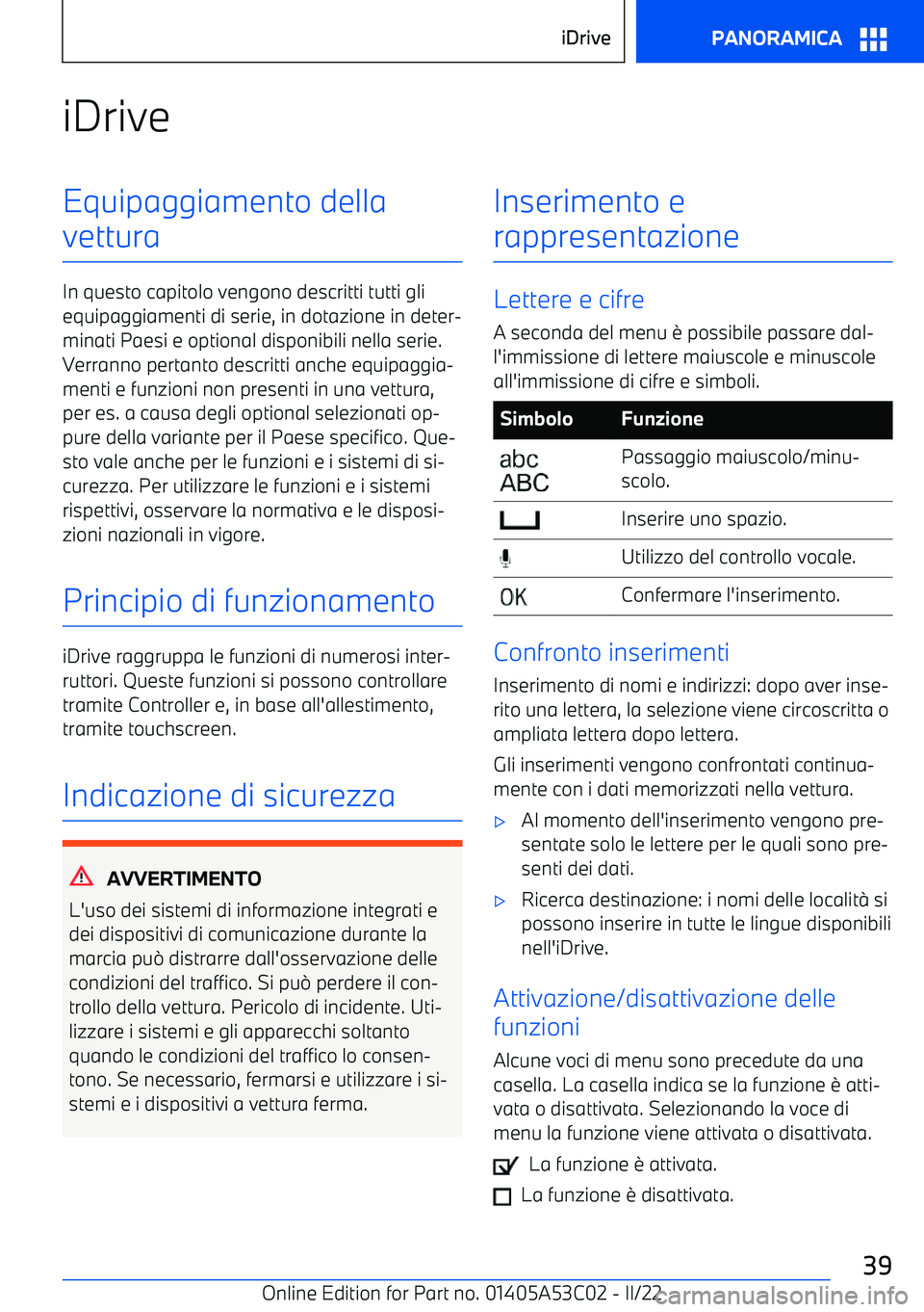 BMW X1 2022  Libretti Di Uso E manutenzione (in Italian) iDriveEquipaggiamento della
vettura
In questo capitolo vengono descritti tutti gli equipaggiamenti di serie, in dotazione in deter