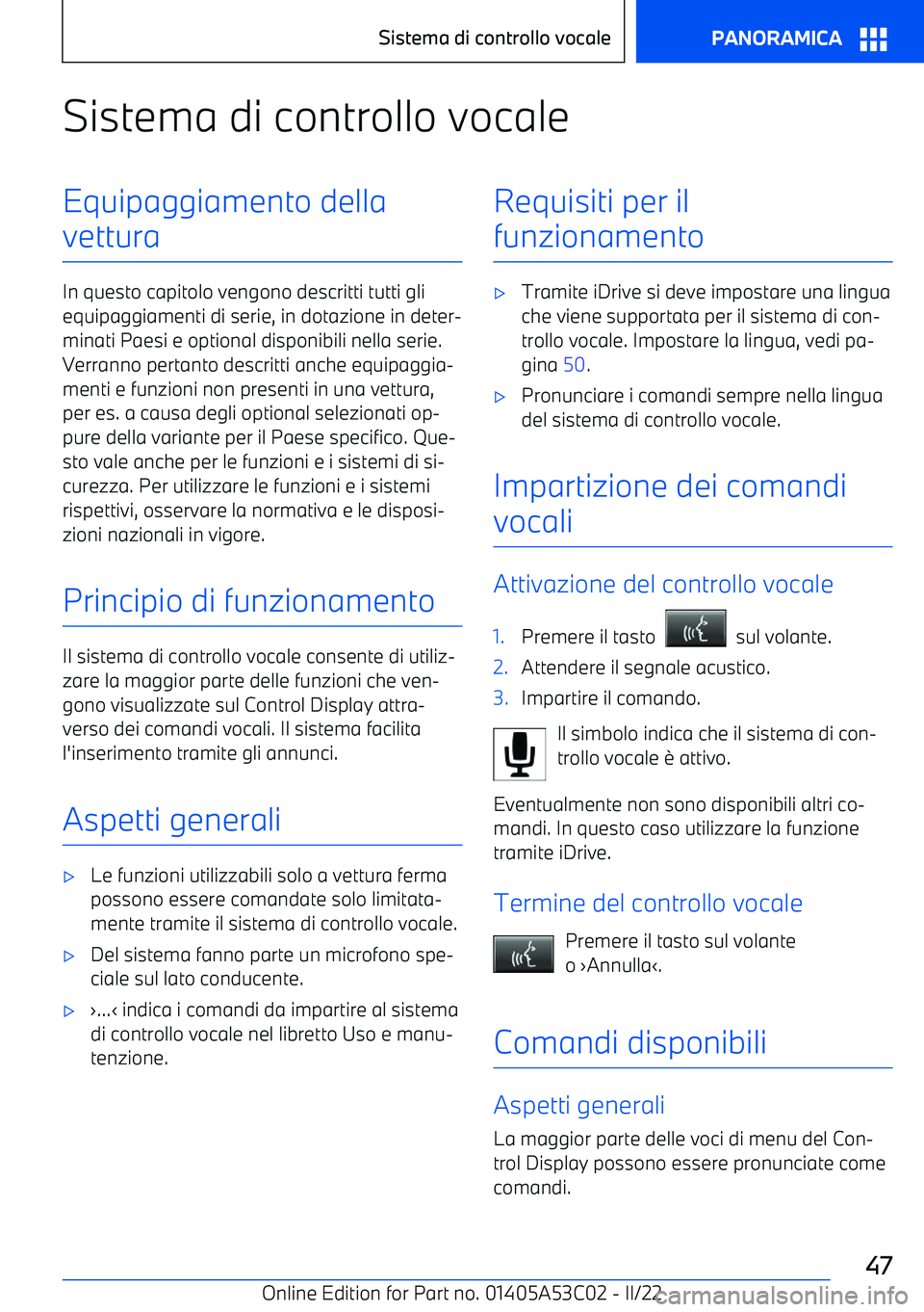 BMW X1 2022  Libretti Di Uso E manutenzione (in Italian) Sistema di controllo vocaleEquipaggiamento della
vettura
In questo capitolo vengono descritti tutti gli equipaggiamenti di serie, in dotazione in deter