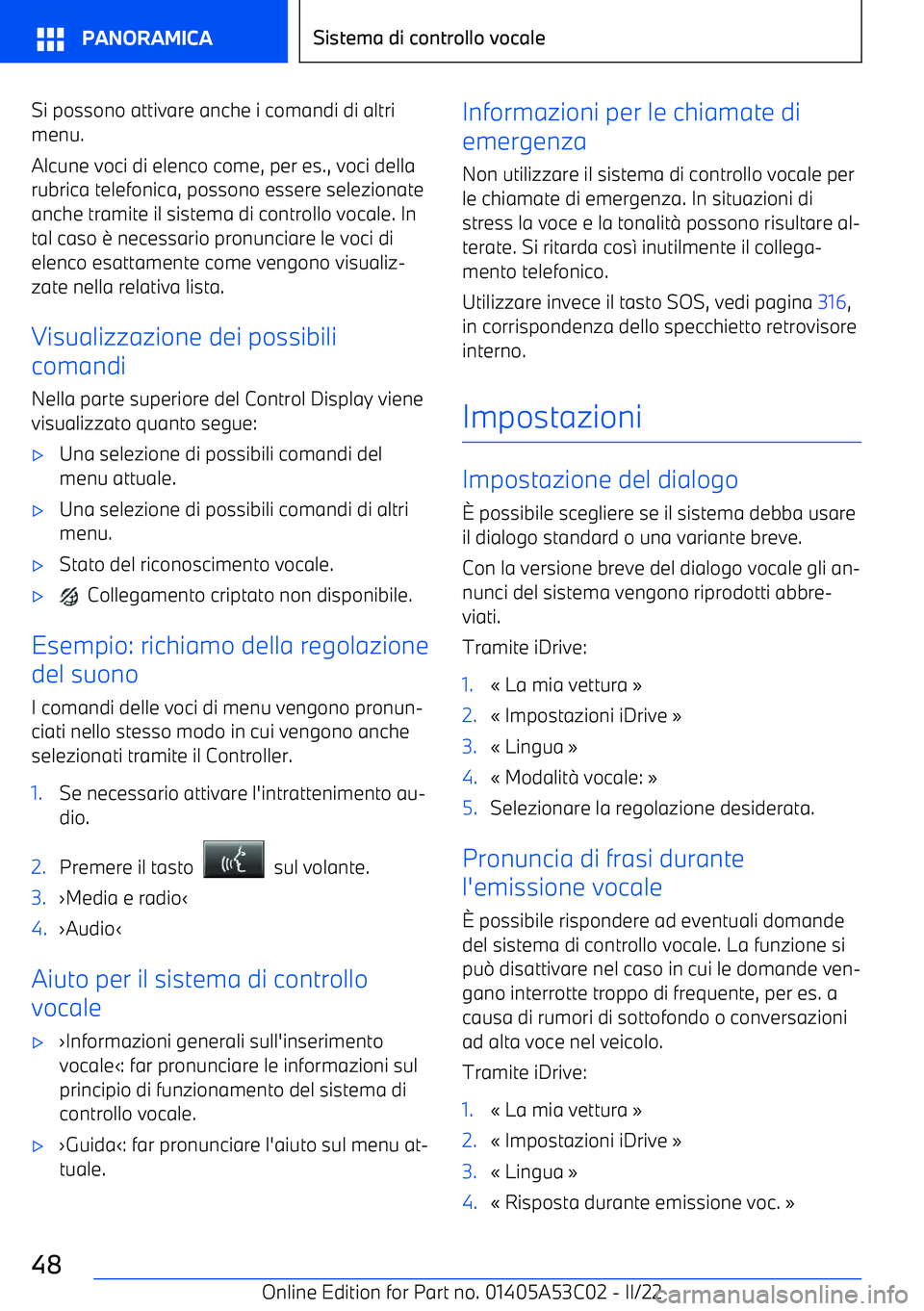 BMW X1 2022  Libretti Di Uso E manutenzione (in Italian) Si possono attivare anche i comandi di altrimenu.
Alcune voci di elenco come, per es., voci della rubrica telefonica, possono essere selezionate
anche tramite il sistema di controllo vocale. In tal ca