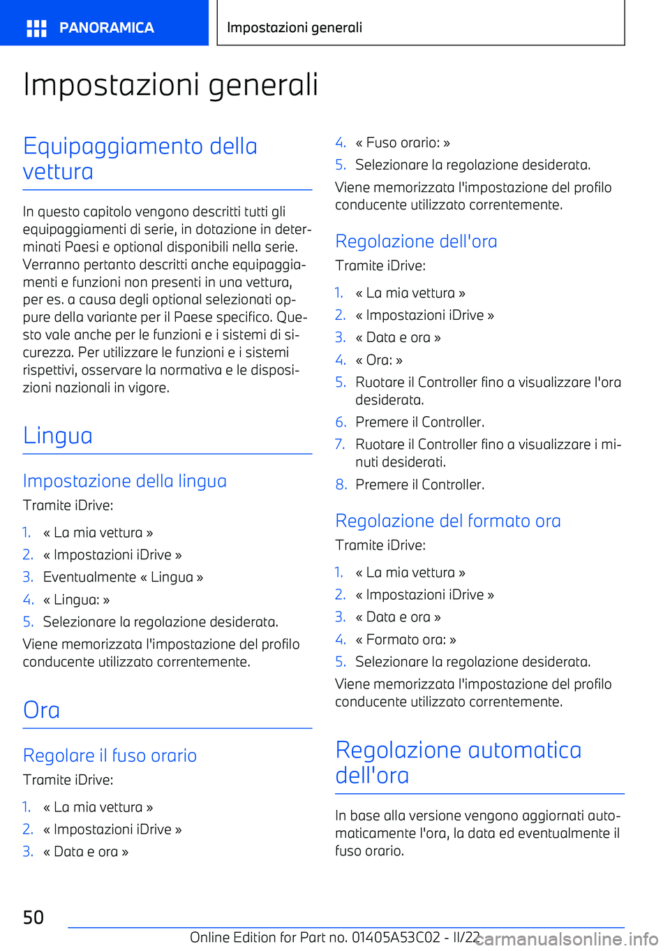 BMW X1 2022  Libretti Di Uso E manutenzione (in Italian) Impostazioni generaliEquipaggiamento della
vettura
In questo capitolo vengono descritti tutti gli equipaggiamenti di serie, in dotazione in deter