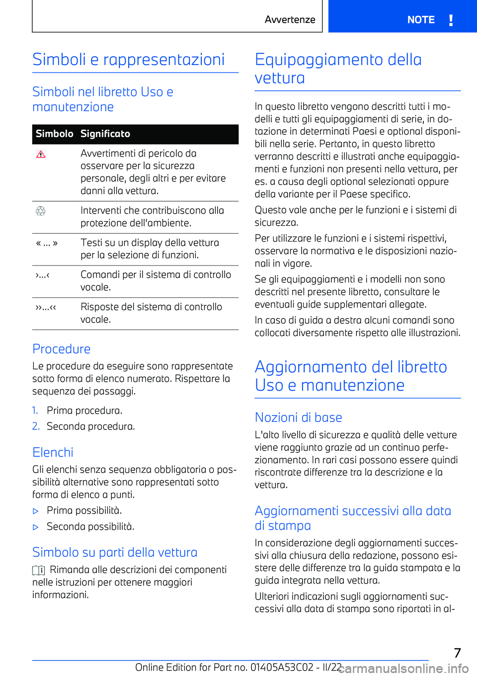 BMW X1 2022 Libretti Di Uso E manutenzione (in Italian) Simboli e rappresentazioni
Simboli nel libretto Uso e
manutenzione
SimboloSignificato Avvertimenti di pericolo da
osservare per la sicurezza
personale, degli altri e per evitare
danni alla vettura. In BMW X1 2022 Libretti Di Uso E manutenzione (in Italian) Simboli e rappresentazioni
Simboli nel libretto Uso e
manutenzione
SimboloSignificato Avvertimenti di pericolo da
osservare per la sicurezza
personale, degli altri e per evitare
danni alla vettura. In