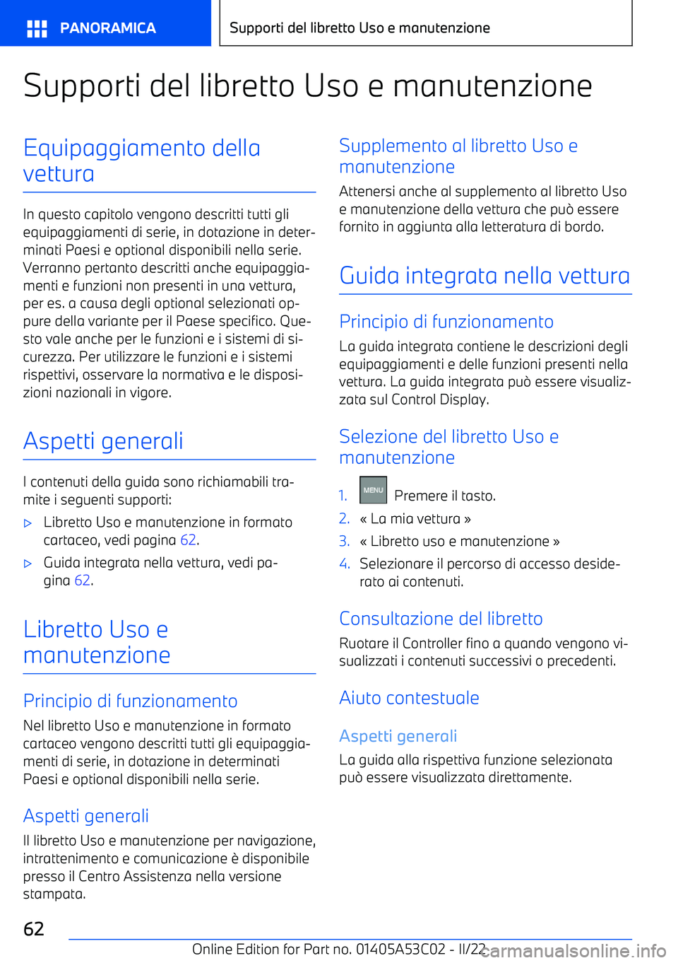 BMW X1 2022  Libretti Di Uso E manutenzione (in Italian) Supporti del libretto Uso e manutenzioneEquipaggiamento della
vettura
In questo capitolo vengono descritti tutti gli equipaggiamenti di serie, in dotazione in deter