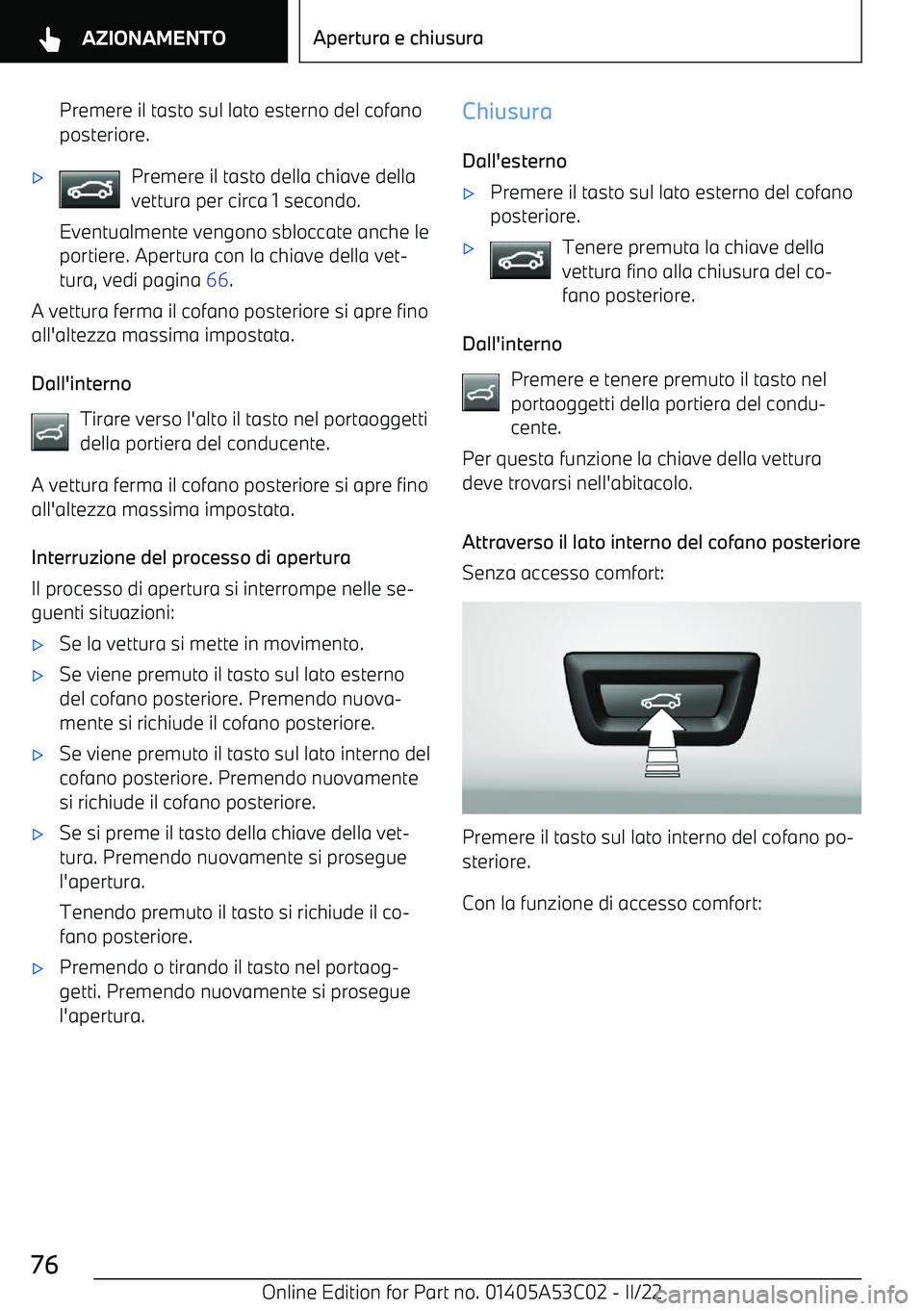 BMW X1 2022  Libretti Di Uso E manutenzione (in Italian) Premere il tasto sul lato esterno del cofanoposteriore.