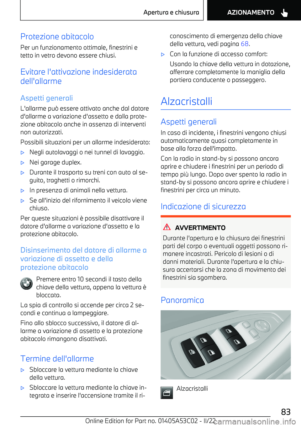 BMW X1 2022  Libretti Di Uso E manutenzione (in Italian) Protezione abitacolo
Per un funzionamento ottimale, finestrini e
tetto in vetro devono essere chiusi.
Evitare l