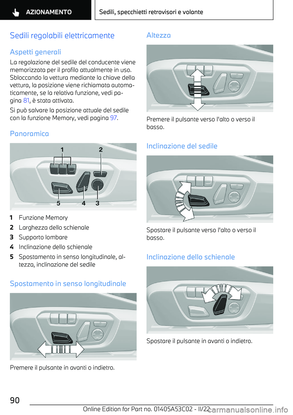BMW X1 2022  Libretti Di Uso E manutenzione (in Italian) Sedili regolabili elettricamente
Aspetti generali La regolazione del sedile del conducente vienememorizzata per il profilo attualmente in uso.Sbloccando la vettura mediante la chiave dellavettura, la 