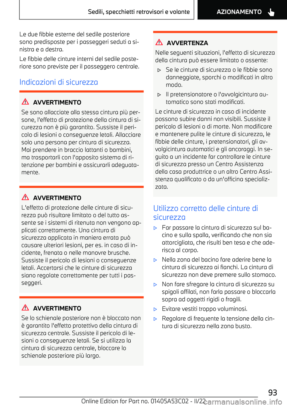 BMW X1 2022  Libretti Di Uso E manutenzione (in Italian) Le due fibbie esterne del sedile posteriore
sono predisposte per i passeggeri seduti a si