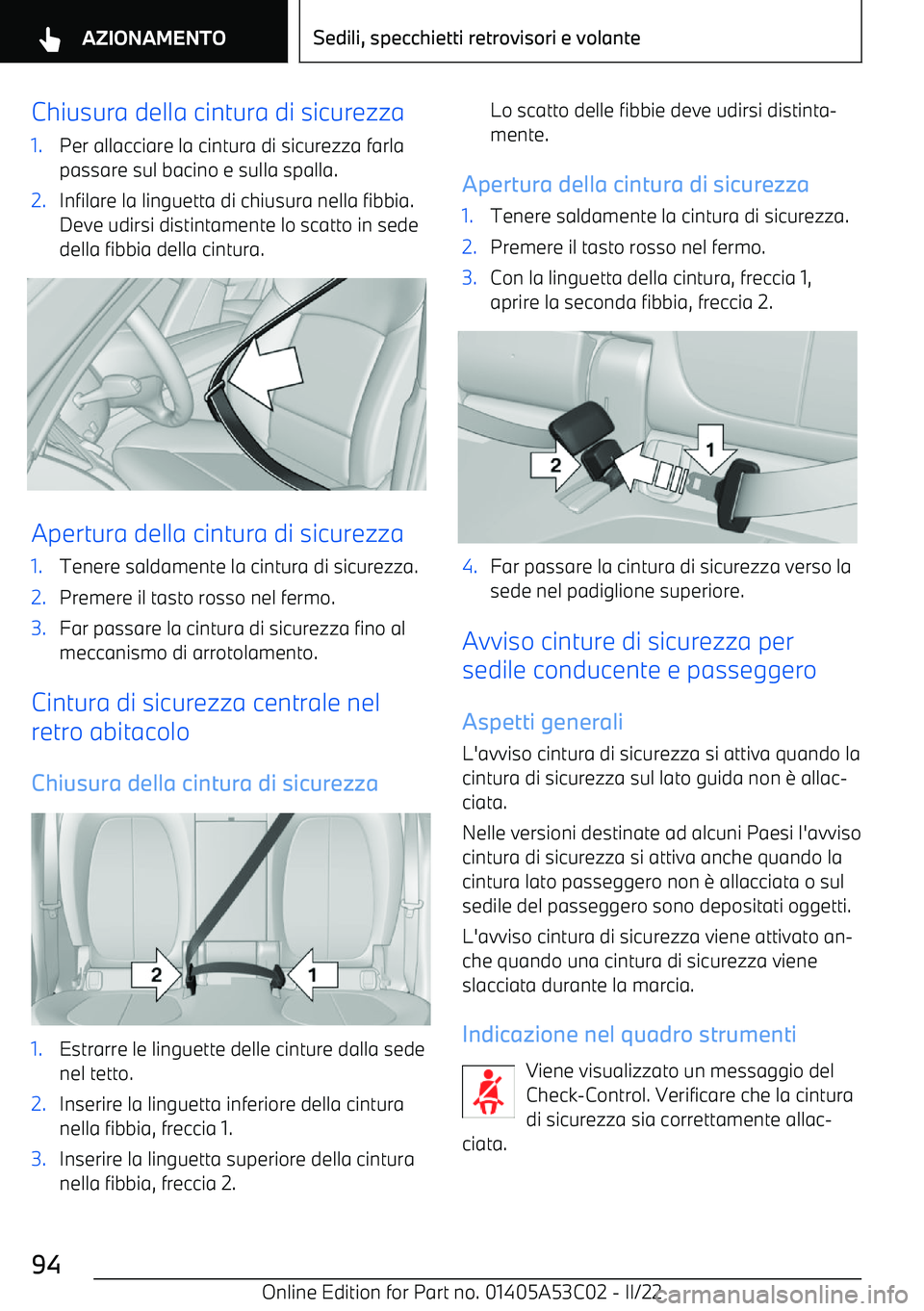 BMW X1 2022  Libretti Di Uso E manutenzione (in Italian) Chiusura della cintura di sicurezza1.Per allacciare la cintura di sicurezza farlapassare sul bacino e sulla spalla.2.Infilare la linguetta di chiusura nella fibbia.
Deve udirsi distintamente lo scatto
