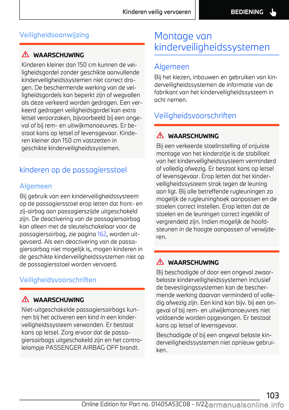 BMW X1 2022  Instructieboekjes (in Dutch) Veiligheidsaanwijzing
WAARSCHUWING
Kinderen kleiner dan 150 cm kunnen de vei
