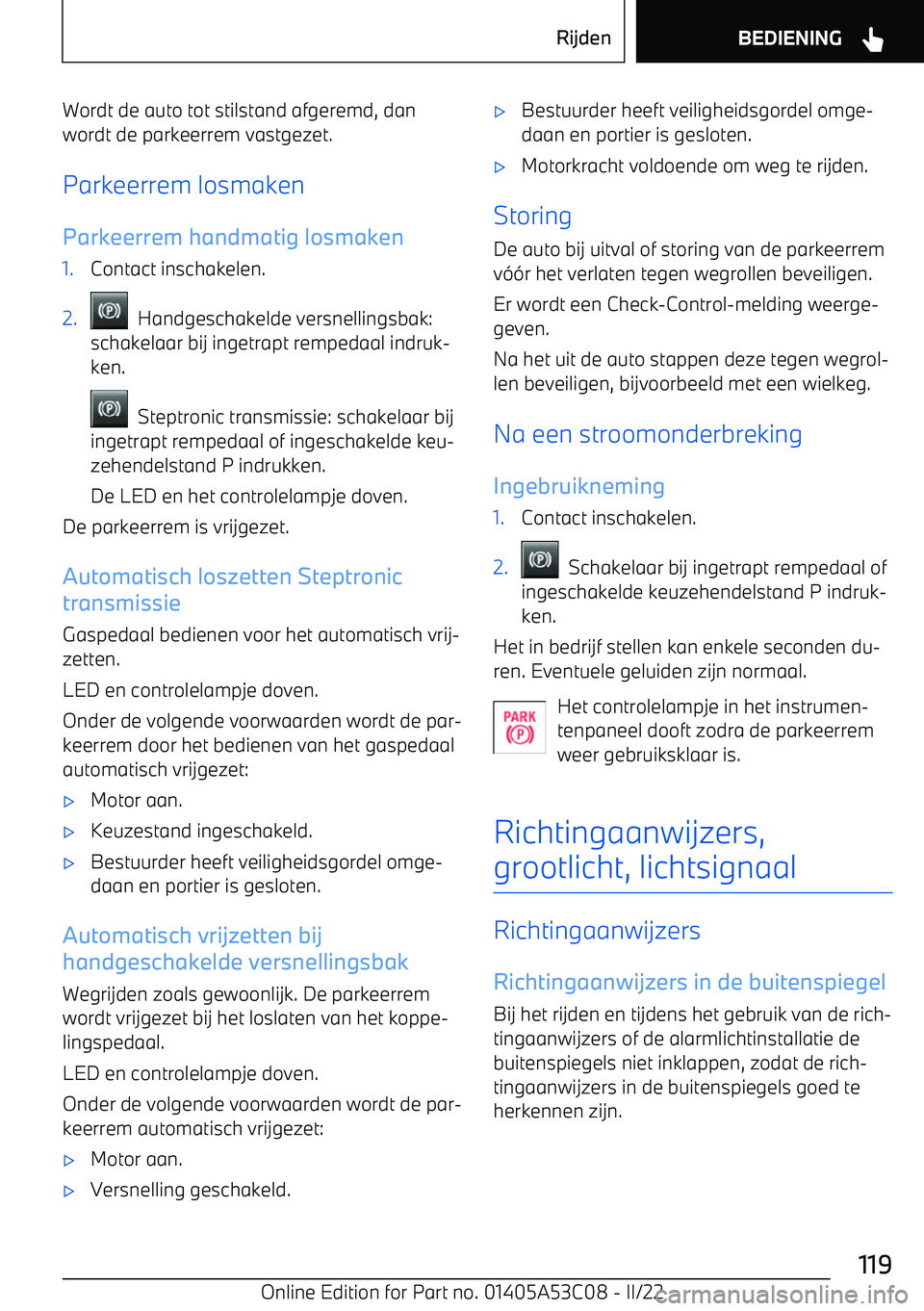 BMW X1 2022 Instructieboekjes (in Dutch) Wordt de auto tot stilstand afgeremd, dan
wordt de parkeerrem vastgezet.
Parkeerrem losmaken
Parkeerrem handmatig losmaken1.Contact inschakelen.2. Handgeschakelde versnellingsbak:
schakelaar bij inge BMW X1 2022 Instructieboekjes (in Dutch) Wordt de auto tot stilstand afgeremd, dan
wordt de parkeerrem vastgezet.
Parkeerrem losmaken
Parkeerrem handmatig losmaken1.Contact inschakelen.2. Handgeschakelde versnellingsbak:
schakelaar bij inge