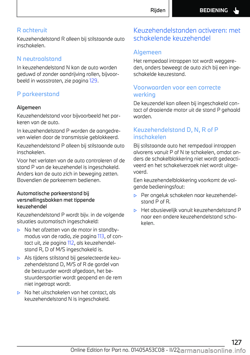 BMW X1 2022 Instructieboekjes (in Dutch) R achteruit
Keuzehendelstand R alleen bij stilstaande auto
inschakelen.
N neutraalstandIn keuzehendelstand N kan de auto worden
geduwd of zonder aandrijving rollen, bijvoor BMW X1 2022 Instructieboekjes (in Dutch) R achteruit
Keuzehendelstand R alleen bij stilstaande auto
inschakelen.
N neutraalstandIn keuzehendelstand N kan de auto worden
geduwd of zonder aandrijving rollen, bijvoor
