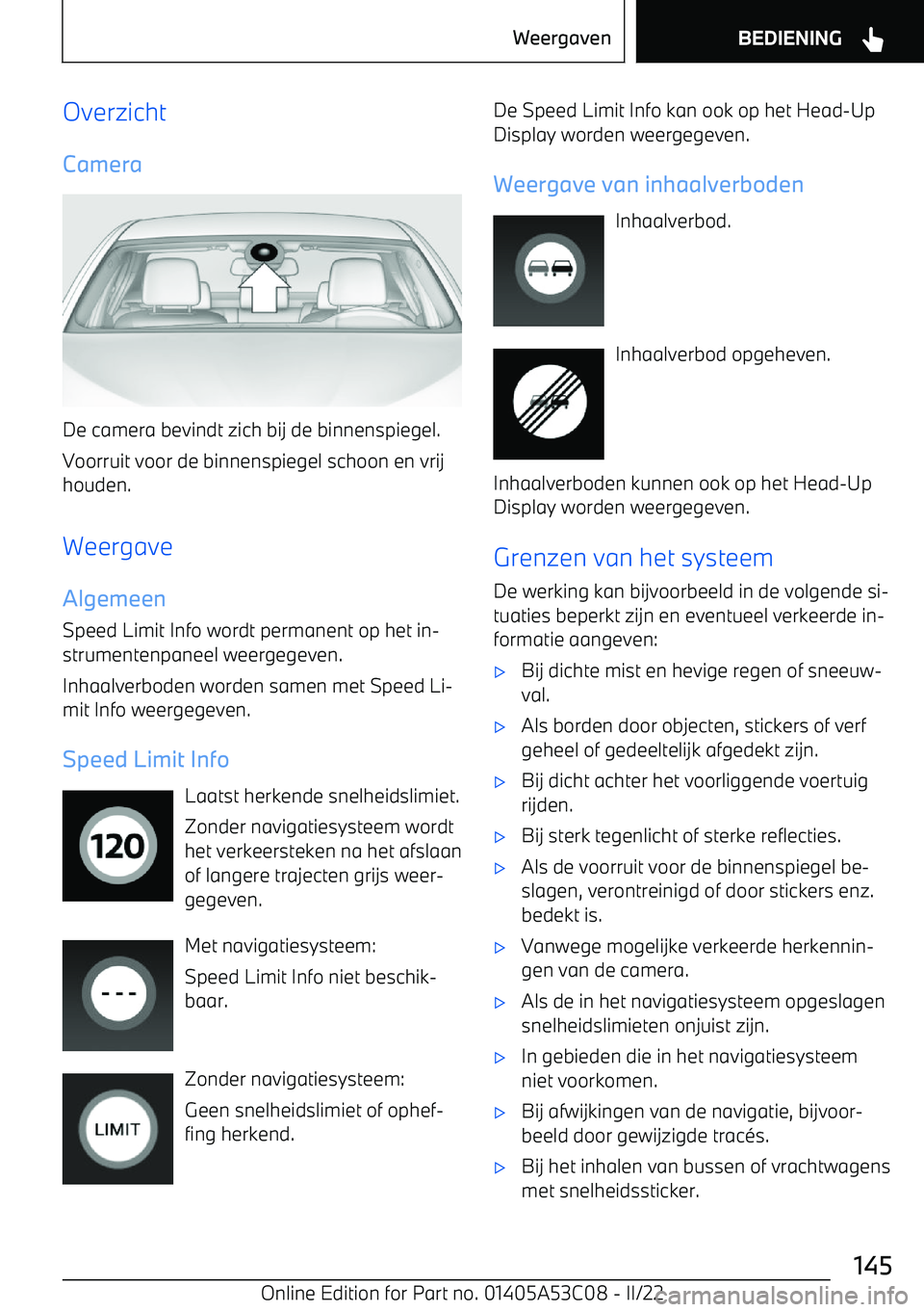 BMW X1 2022  Instructieboekjes (in Dutch) OverzichtCamera
De camera bevindt zich bij de binnenspiegel.Voorruit voor de binnenspiegel schoon en vrij
houden.
Weergave
Algemeen Speed Limit Info wordt permanent op het in
