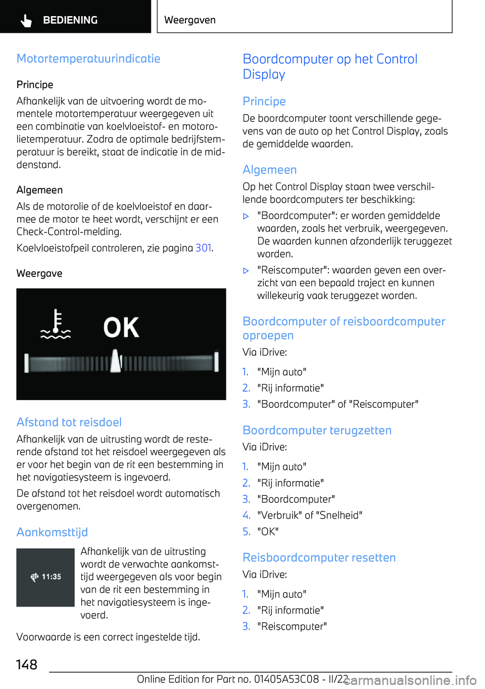 BMW X1 2022  Instructieboekjes (in Dutch) Motortemperatuurindicatie
Principe
Afhankelijk van de uitvoering wordt de mo